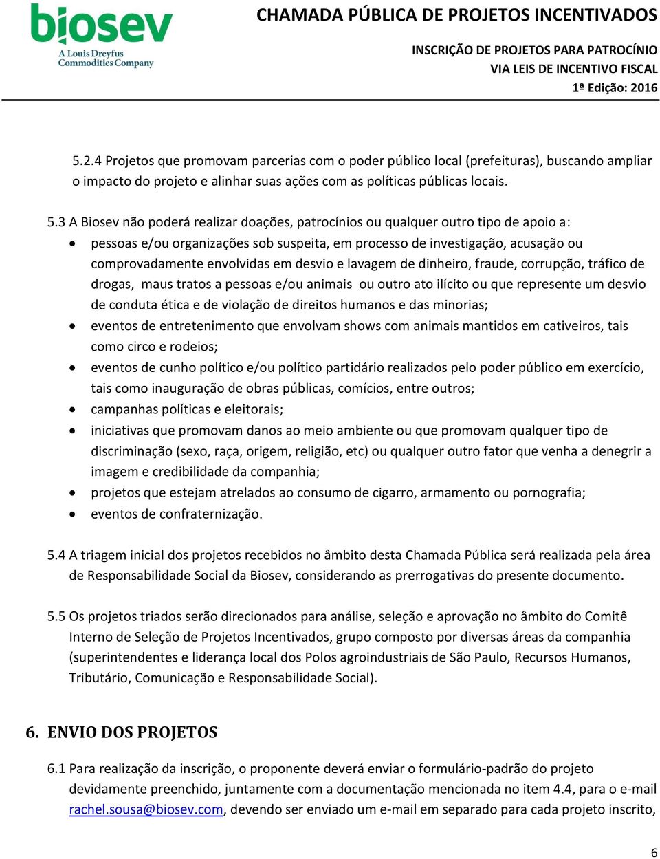 desvio e lavagem de dinheiro, fraude, corrupção, tráfico de drogas, maus tratos a pessoas e/ou animais ou outro ato ilícito ou que represente um desvio de conduta ética e de violação de direitos