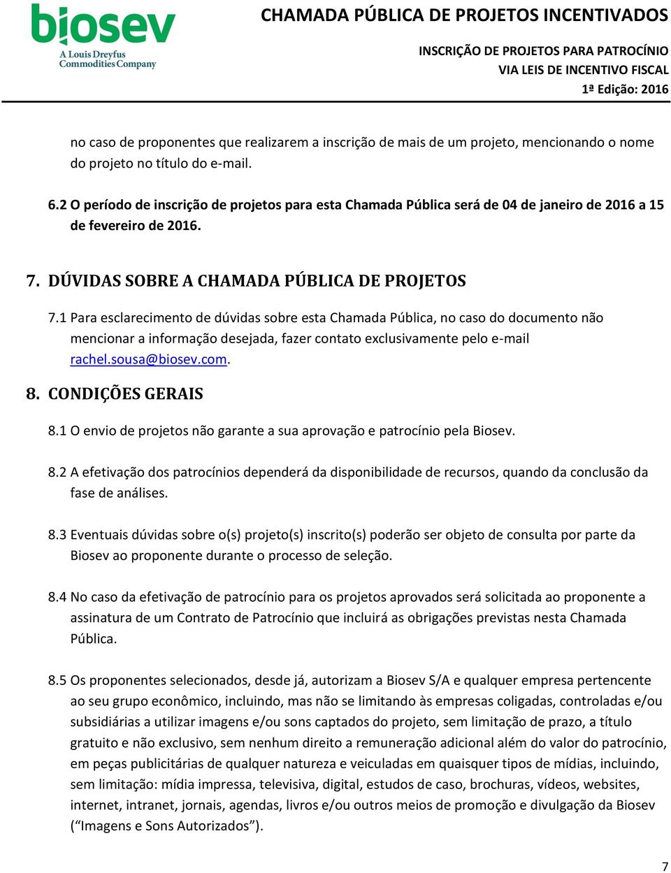 1 Para esclarecimento de dúvidas sobre esta Chamada Pública, no caso do documento não mencionar a informação desejada, fazer contato exclusivamente pelo e-mail rachel.sousa@biosev.com. 8.