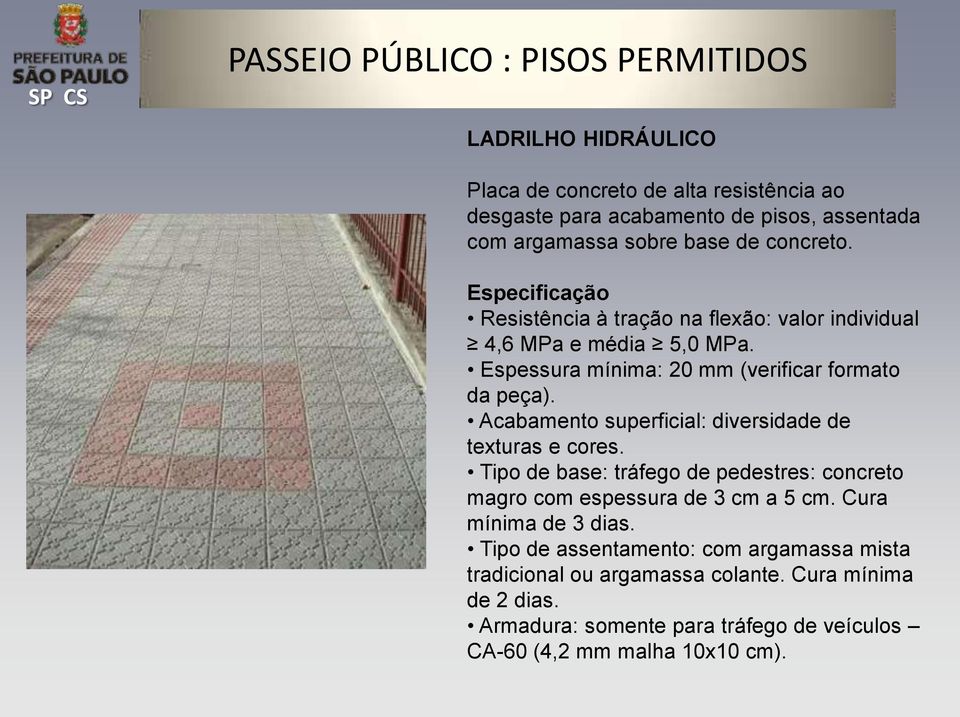 Acabamento superficial: diversidade de texturas e cores. Tipo de base: tráfego de pedestres: concreto magro com espessura de 3 cm a 5 cm. Cura mínima de 3 dias.