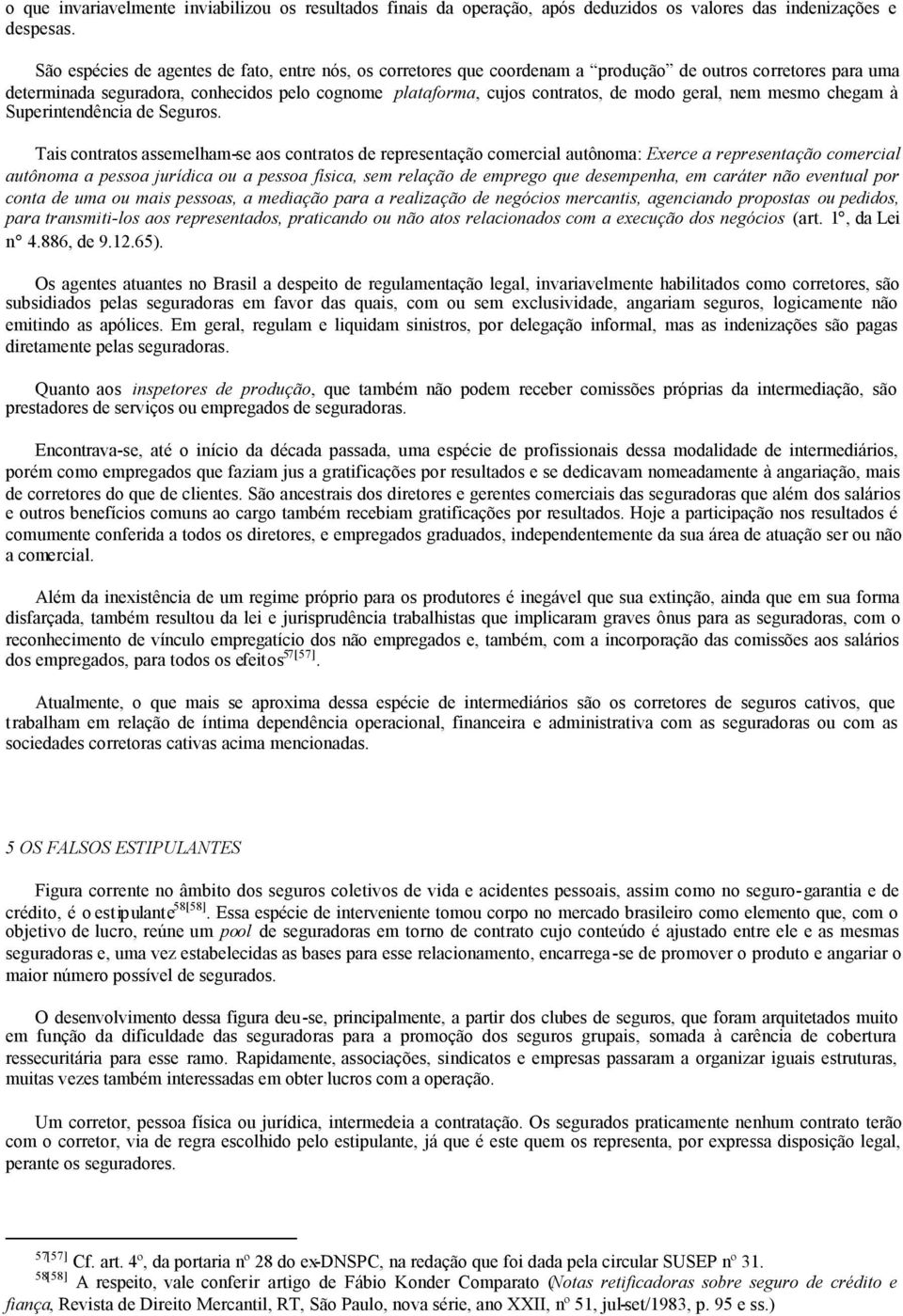 geral, nem mesmo chegam à Superintendência de Seguros.