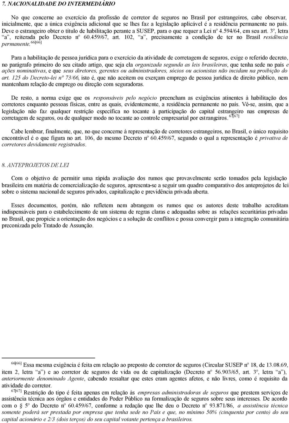 3º, letra a, reiterada pelo Decreto nº 60.459/67, art. 102, a, precisamente a condição de ter no Brasil residência permanente.