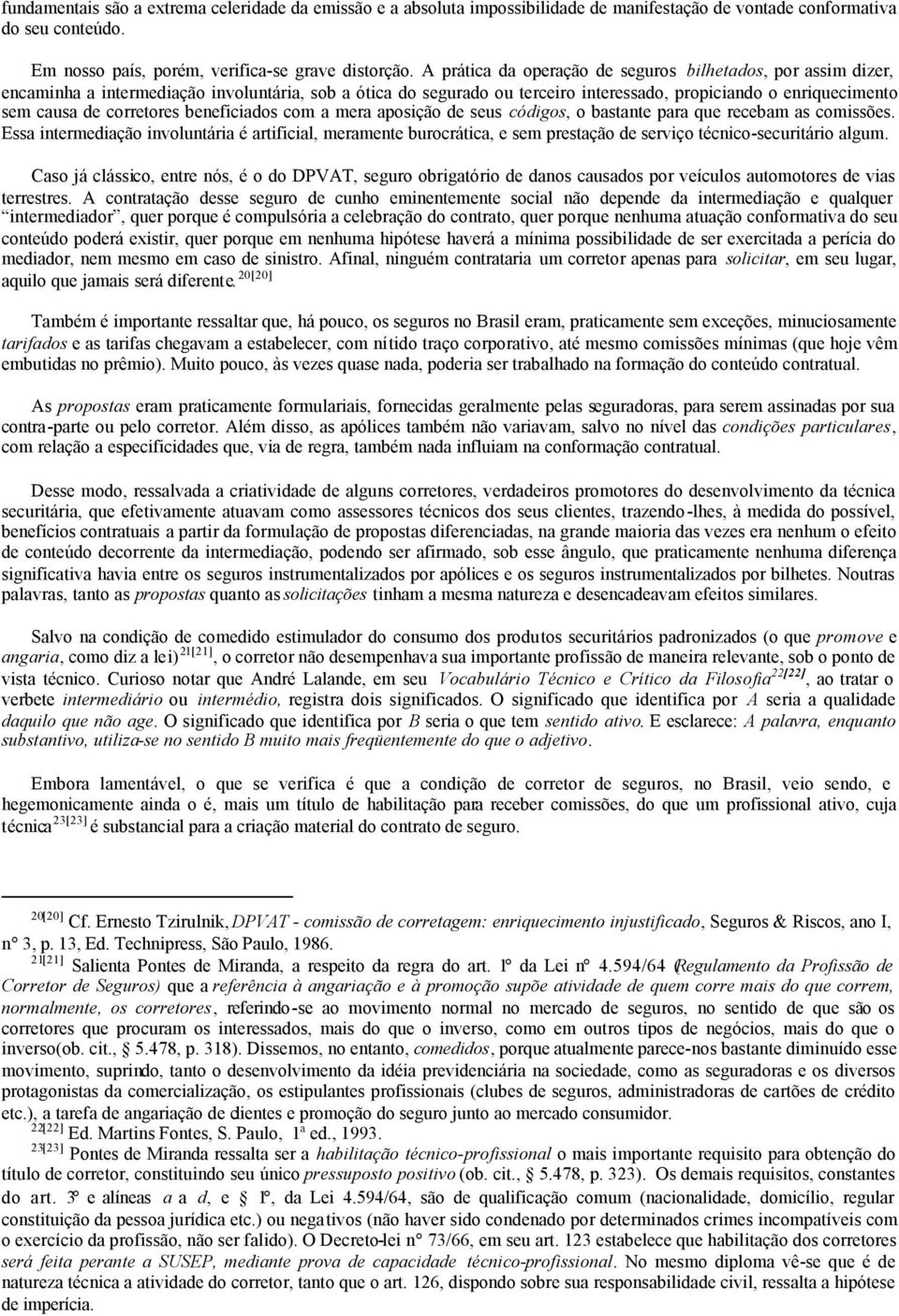 corretores beneficiados com a mera aposição de seus códigos, o bastante para que recebam as comissões.