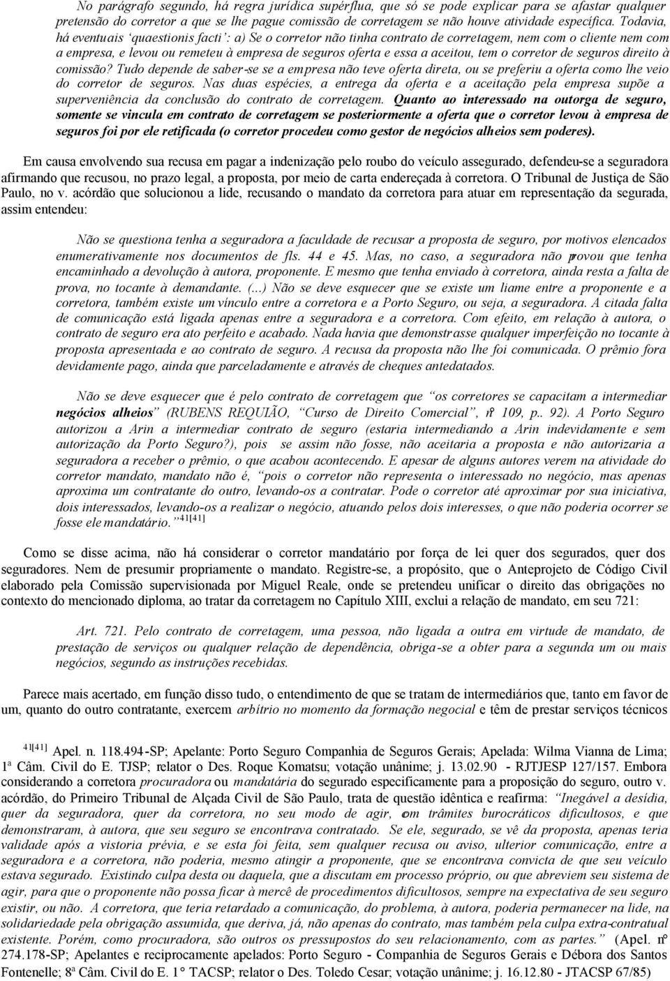 o corretor de seguros direito à comissão? Tudo depende de saber-se se a empresa não teve oferta direta, ou se preferiu a oferta como lhe veio do corretor de seguros.