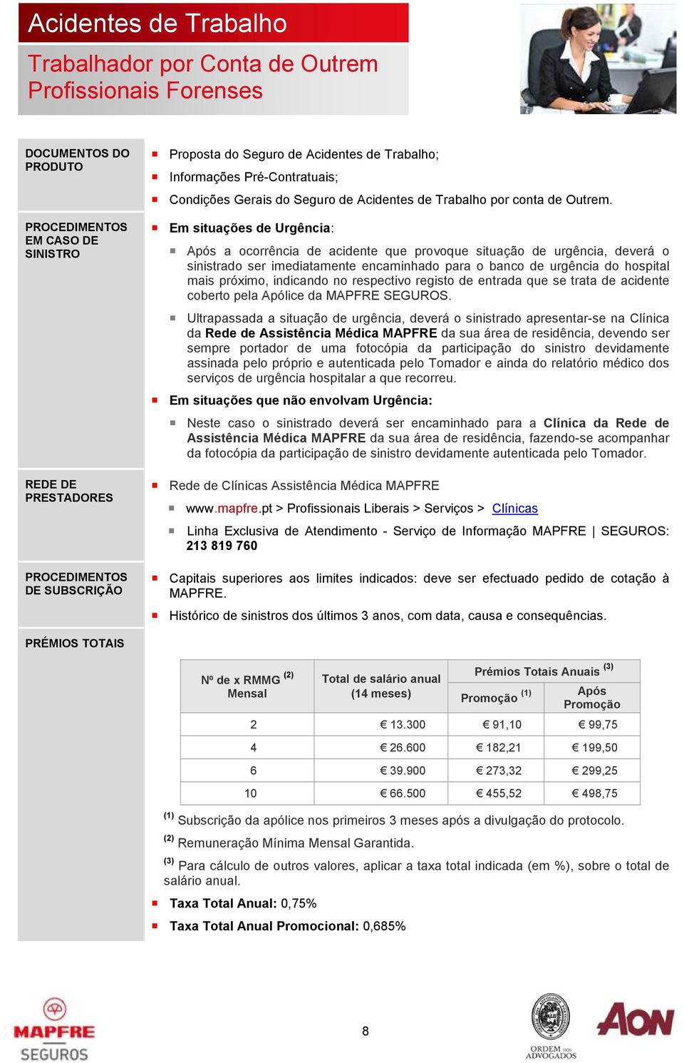 Em situações de Urgência: Após a ocorrência de acidente que provoque situação de urgência, deverá o sinistrado ser imediatamente encaminhado para o banco de urgência do hospital mais próximo,