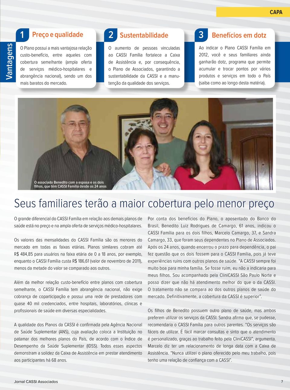 O aumento de pessoas vinculadas ao CASSI Família fortalece a Caixa de Assistência e, por consequência, o Plano de Associados, garantindo a sustentabilidade da CASSI e a manutenção da qualidade dos