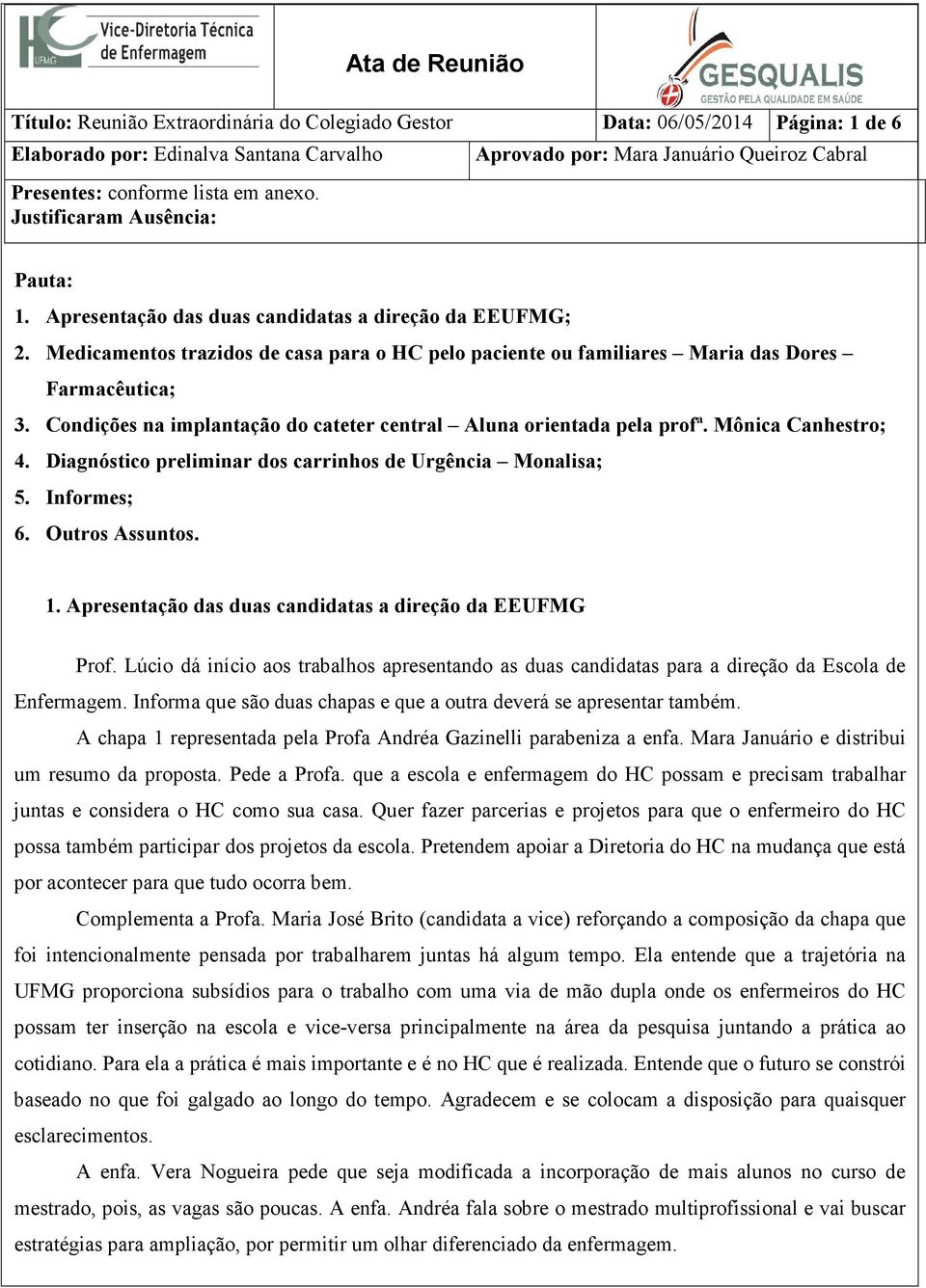 Diagnóstico preliminar dos carrinhos de Urgência Monalisa; 5. Informes; 6. Outros Assuntos. 1. Apresentação das duas candidatas a direção da EEUFMG Prof.