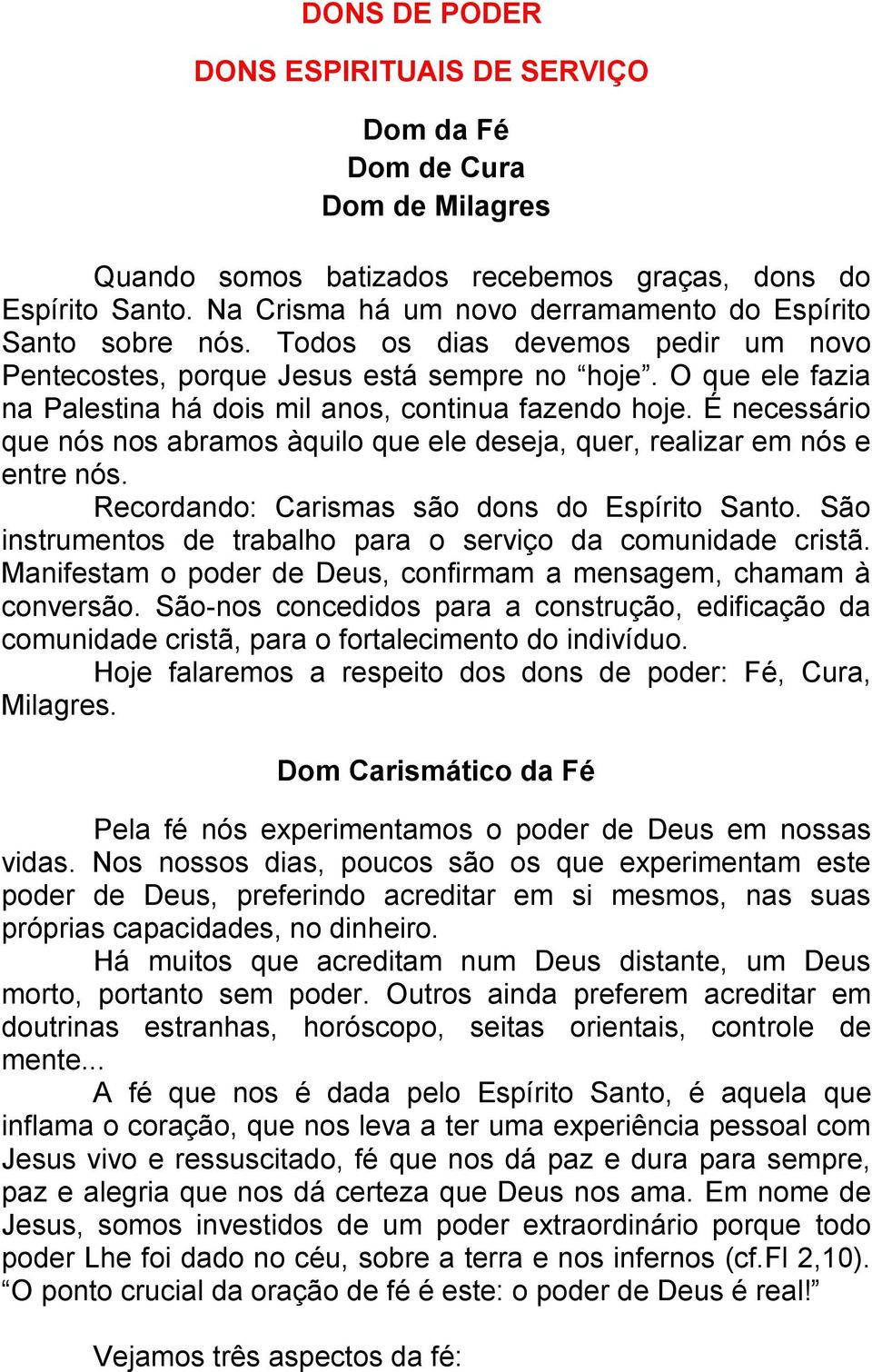 O que ele fazia na Palestina há dois mil anos, continua fazendo hoje. É necessário que nós nos abramos àquilo que ele deseja, quer, realizar em nós e entre nós.