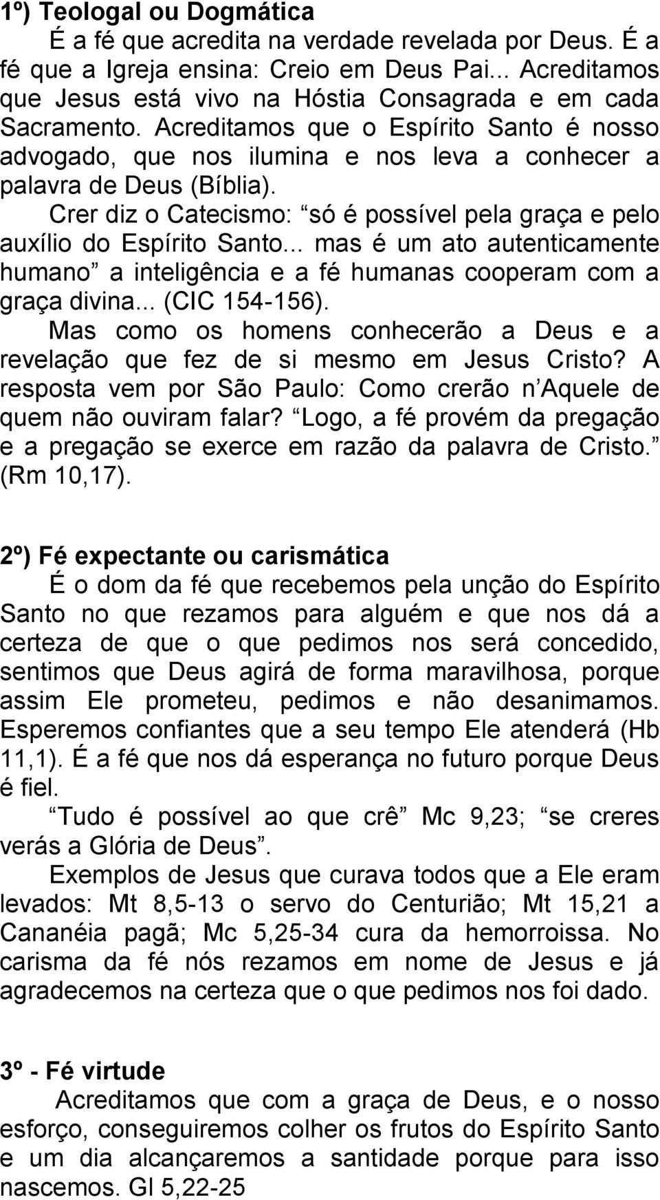 .. mas é um ato autenticamente humano a inteligência e a fé humanas cooperam com a graça divina... (CIC 154-156).