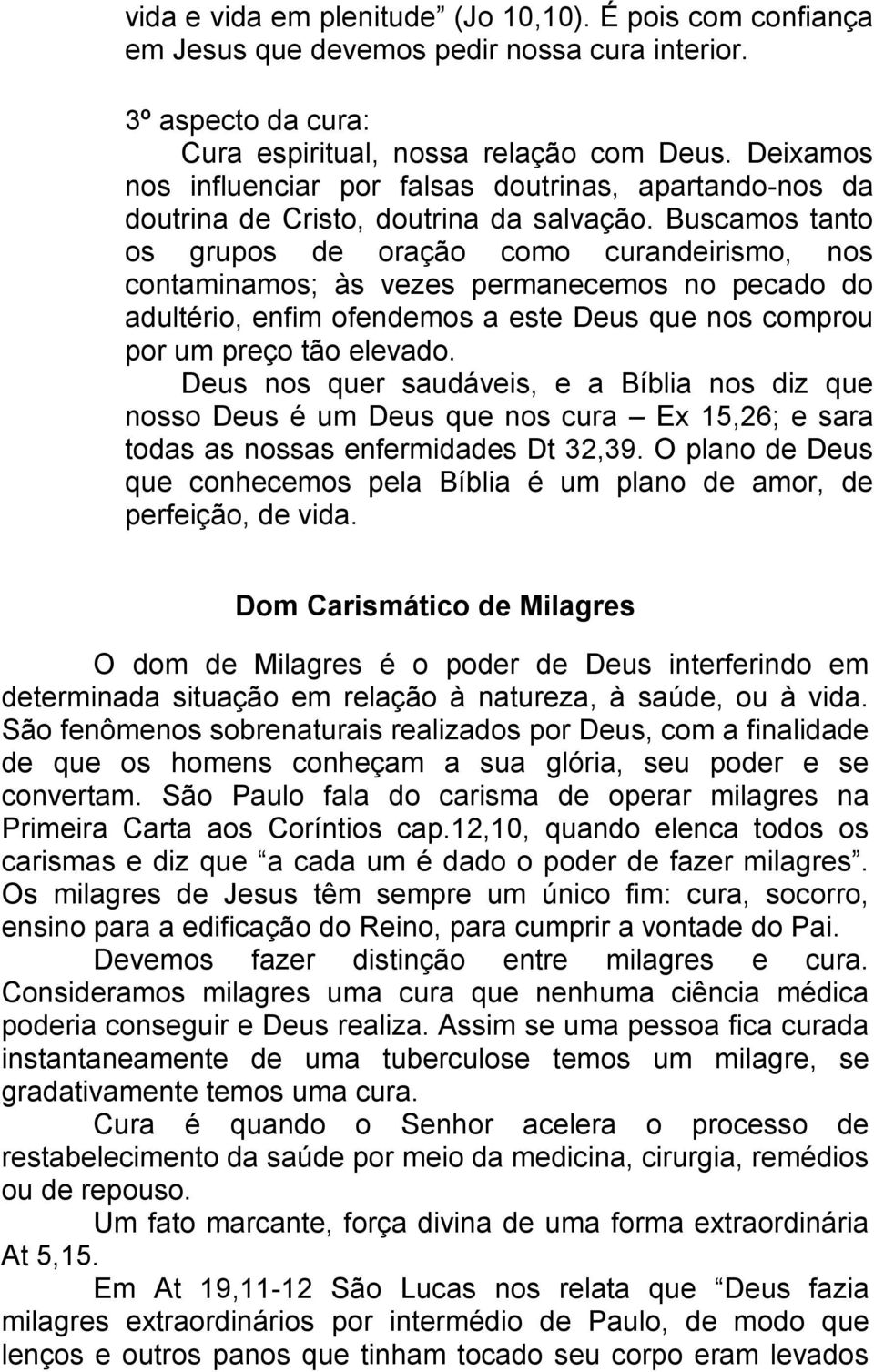 Buscamos tanto os grupos de oração como curandeirismo, nos contaminamos; às vezes permanecemos no pecado do adultério, enfim ofendemos a este Deus que nos comprou por um preço tão elevado.