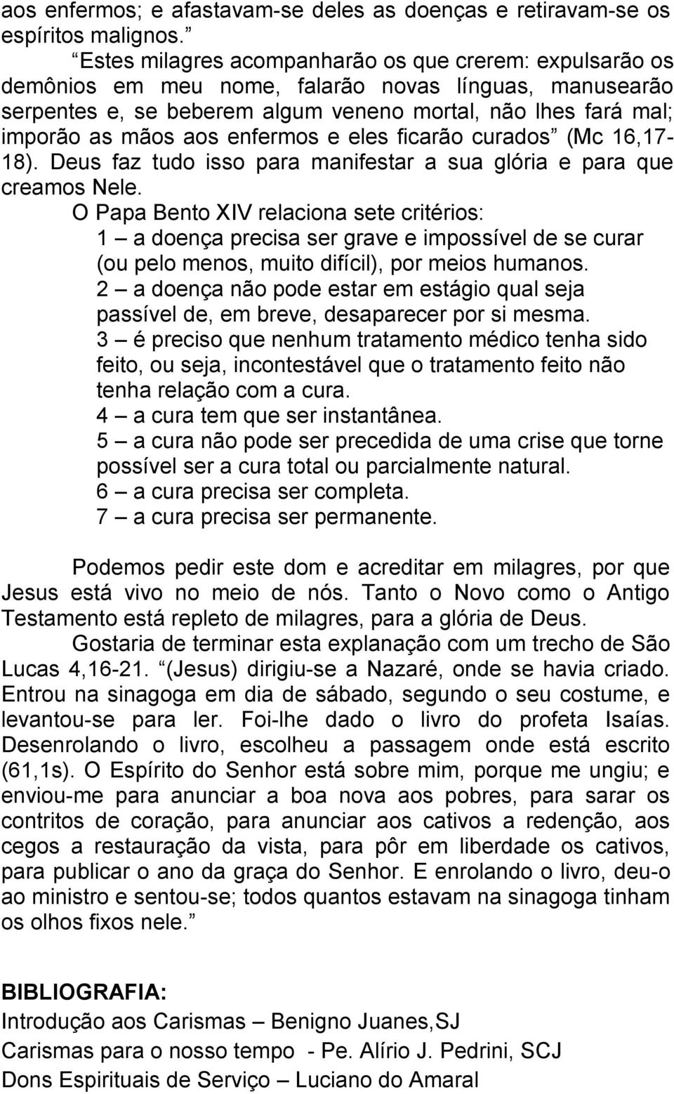 enfermos e eles ficarão curados (Mc 16,17-18). Deus faz tudo isso para manifestar a sua glória e para que creamos Nele.