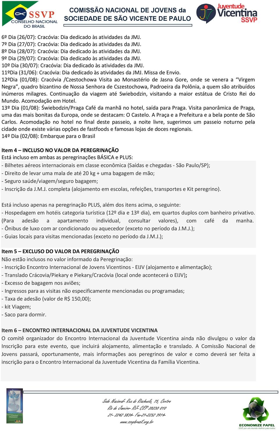 12ºDia (01/08): Cracóvia /Czestochowa Visita ao Monastério de Jasna Gore, onde se venera a Virgem Negra, quadro bizantino de Nossa Senhora de Cszestochowa, Padroeira da Polônia, a quem são atribuídos