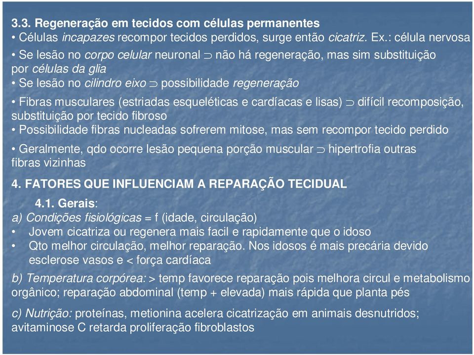 esqueléticas e cardíacas e lisas) difícil recomposição, substituição por tecido fibroso Possibilidade fibras nucleadas sofrerem mitose, mas sem recompor tecido perdido Geralmente, qdo ocorre lesão