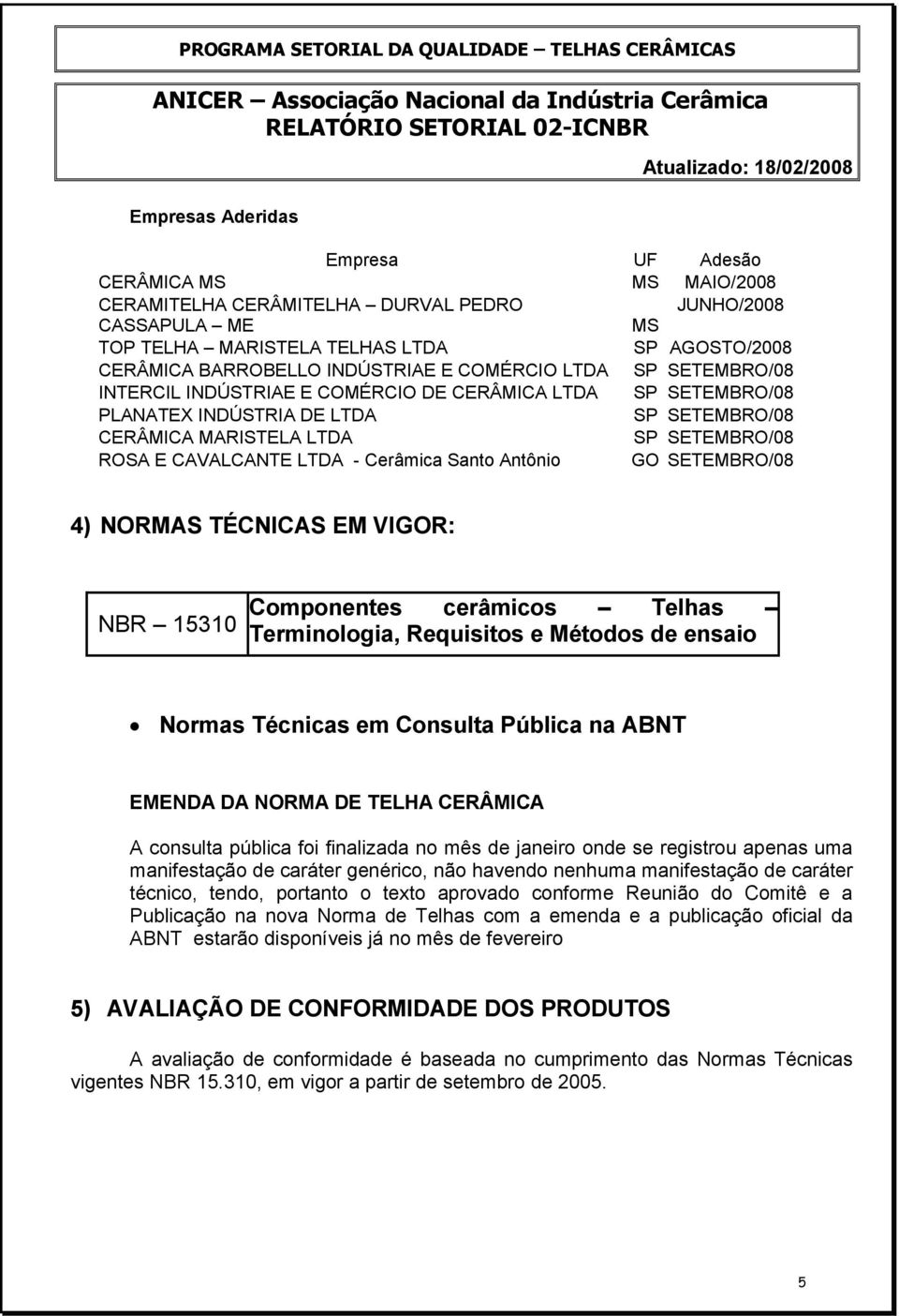 CAVALCANTE LTDA - Cerâmica Santo Antônio GO SETEMBRO/08 4) NORMAS TÉCNICAS EM VIGOR: NBR 15310 Componentes cerâmicos Telhas Terminologia, Requisitos e Métodos de ensaio Normas Técnicas em Consulta