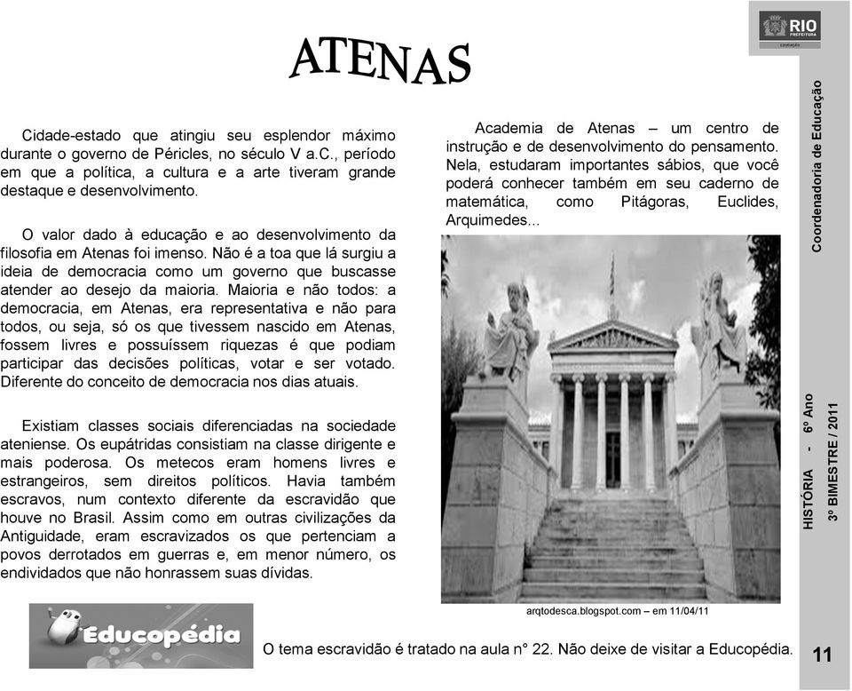 Maioria e não todos: a democracia, em Atenas, era representativa e não para todos, ou seja, só os que tivessem nascido em Atenas, fossem livres e possuíssem riquezas é que podiam participar das