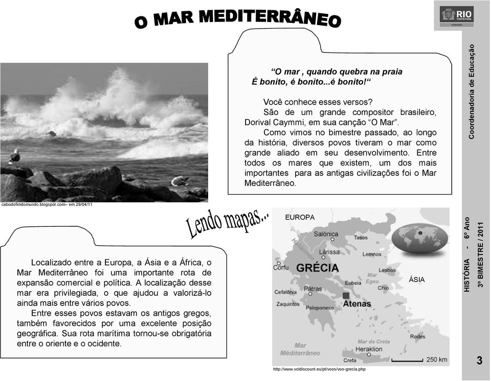 Entre todos os mares que existem, um dos mais importantes para as antigas civilizações foi o Mar Mediterrâneo. cabodofimdomundo.blogspot.