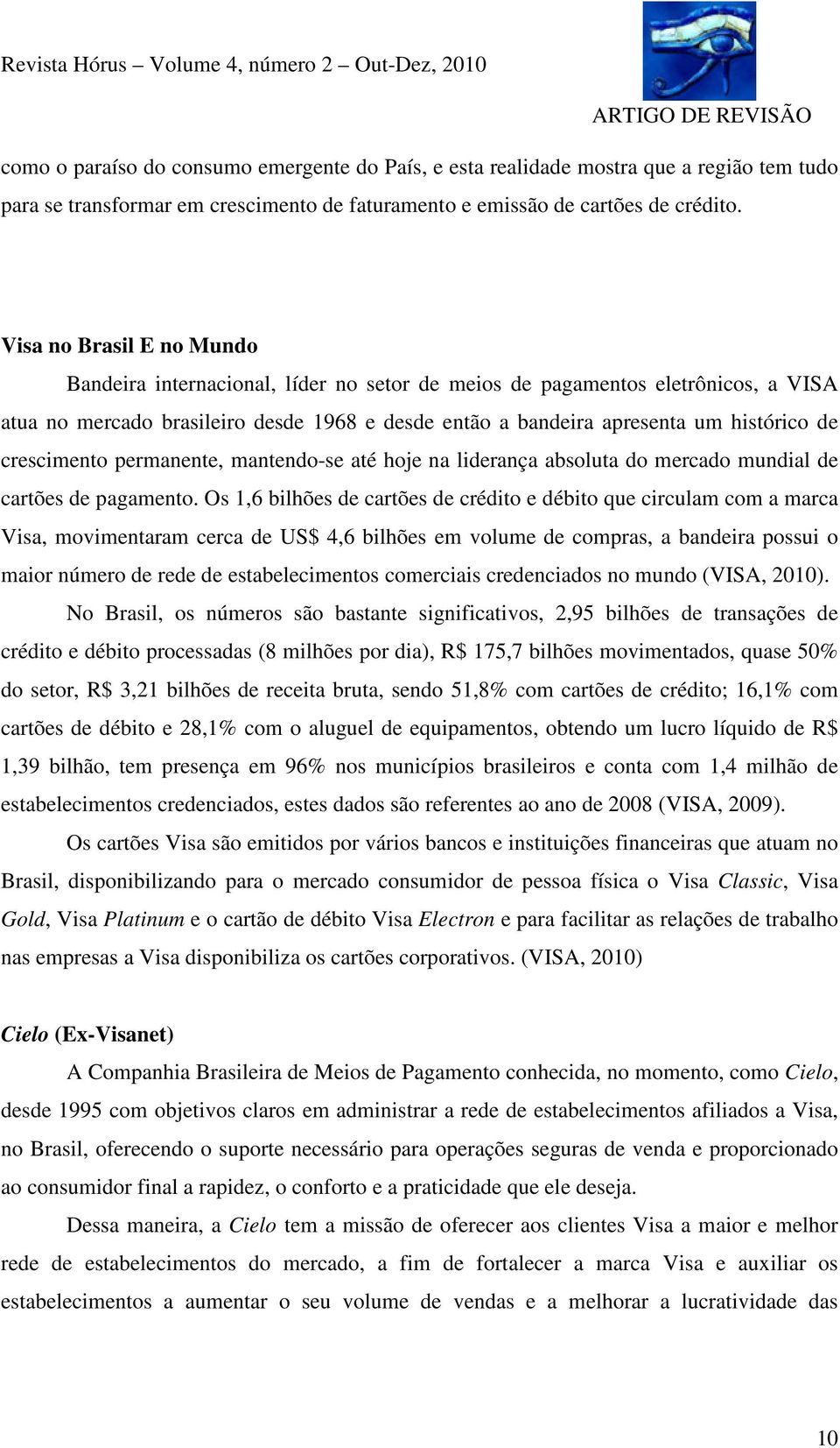 crescimento permanente, mantendo-se até hoje na liderança absoluta do mercado mundial de cartões de pagamento.