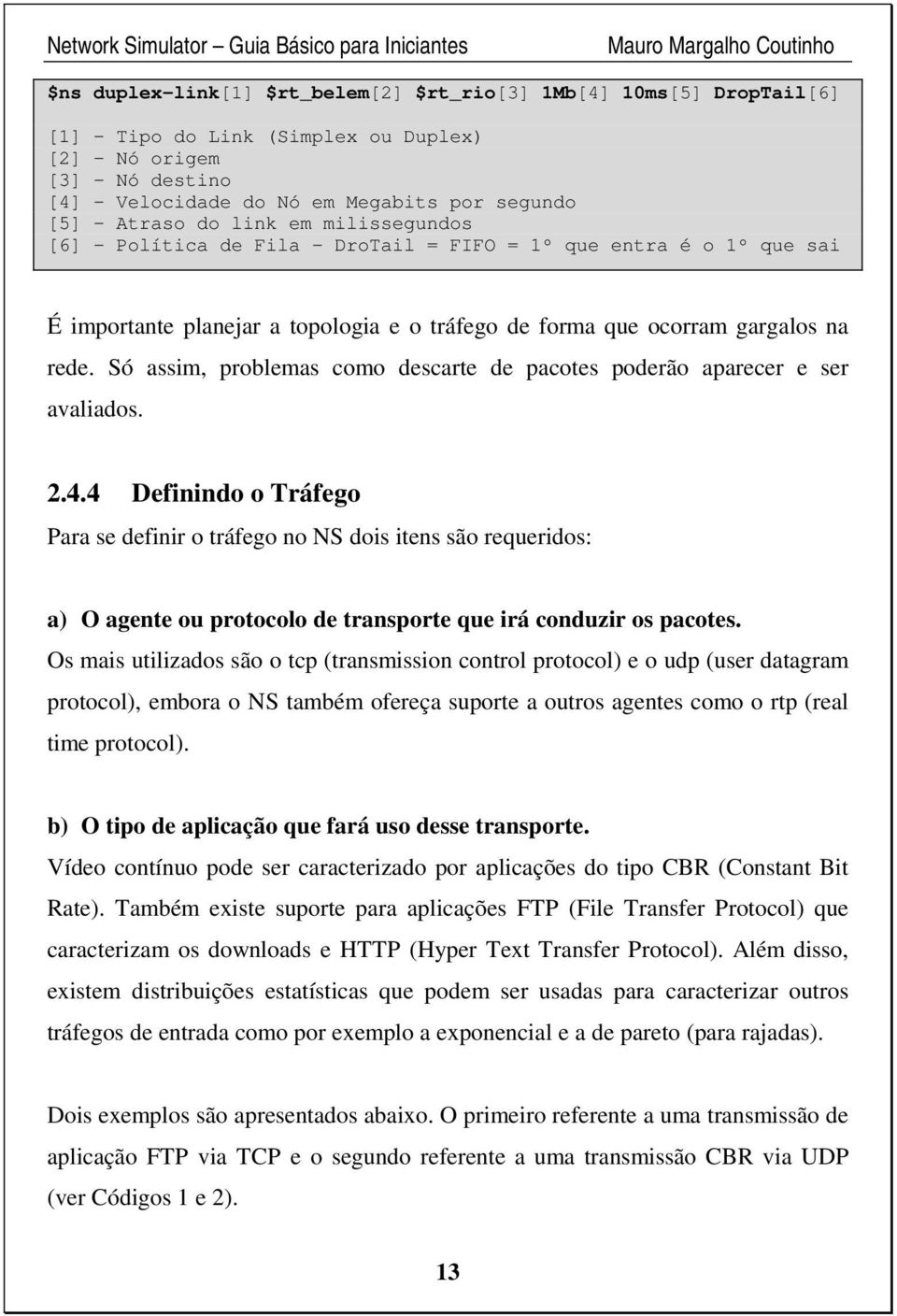 Só assim, problemas como descarte de pacotes poderão aparecer e ser avaliados. 2.4.