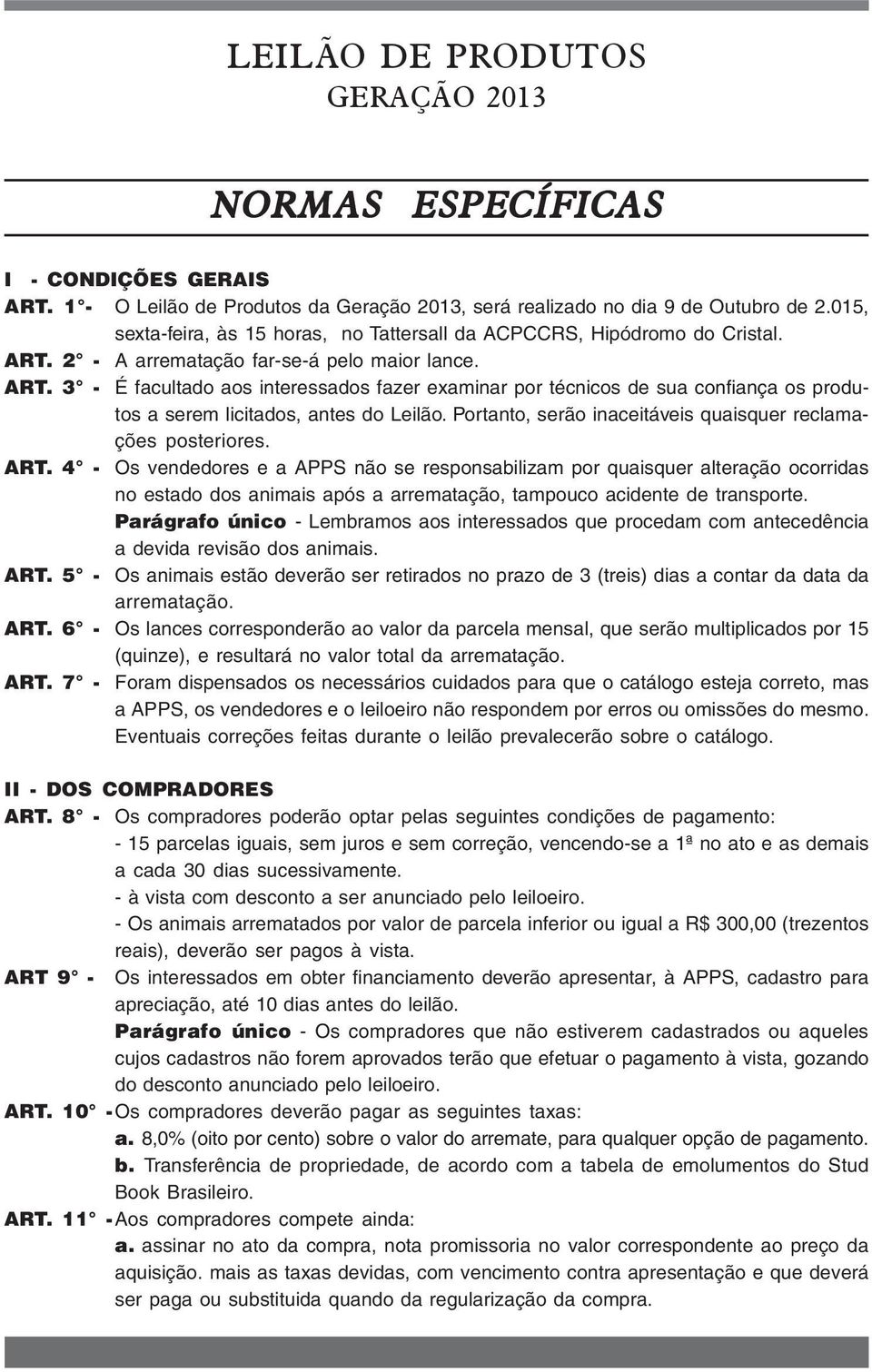 2 - A arrematação far-se-á pelo maior lance. ART. 3 - É facultado aos interessados fazer examinar por técnicos de sua confiança os produtos a serem licitados, antes do Leilão.