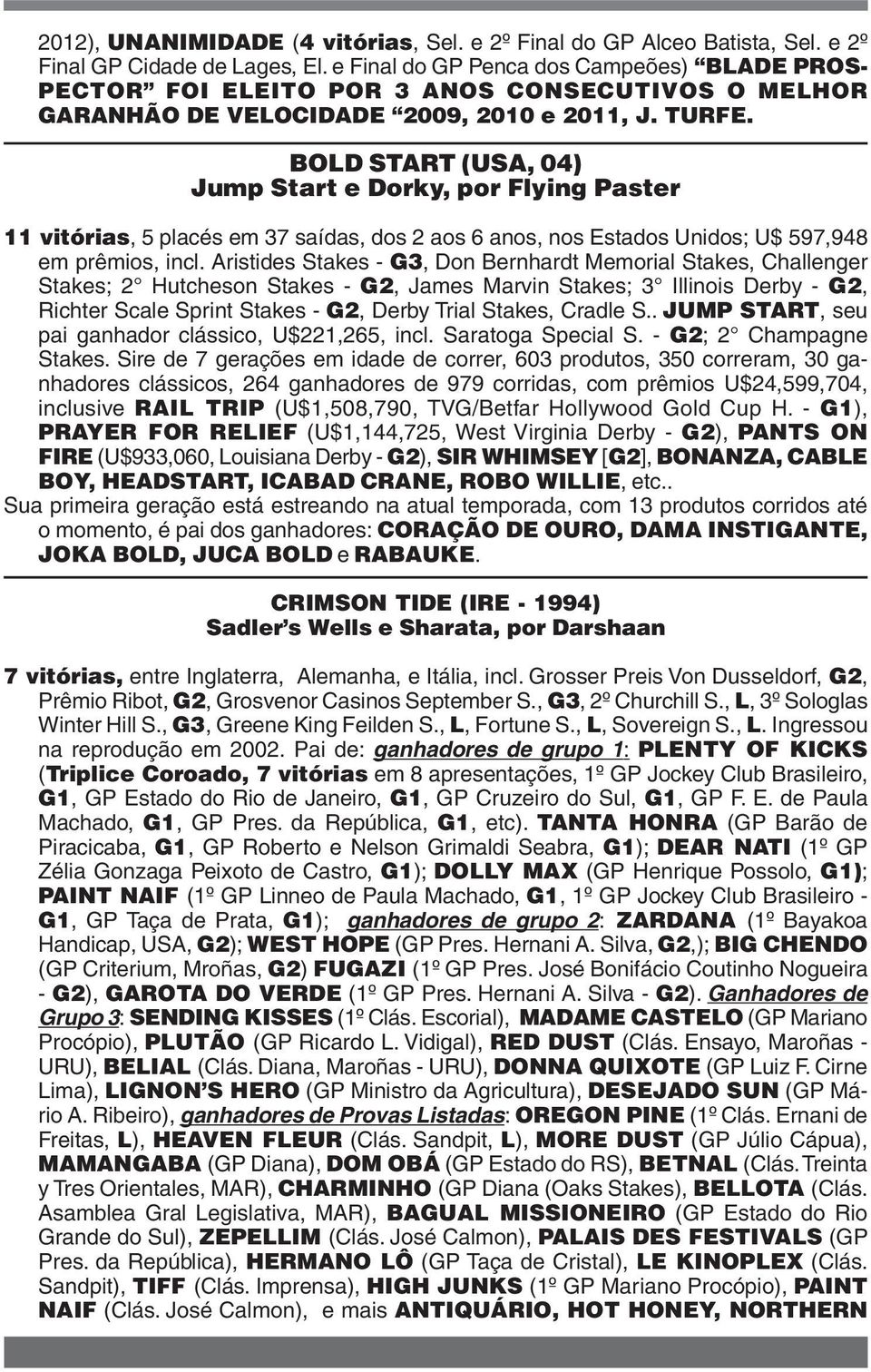 BOLD START (USA, 04) Jump Start e Dorky, por Flying Paster 11 vitórias, 5 placés em 37 saídas, dos 2 aos 6 anos, nos Estados Unidos; U$ 597,948 em prêmios, incl.