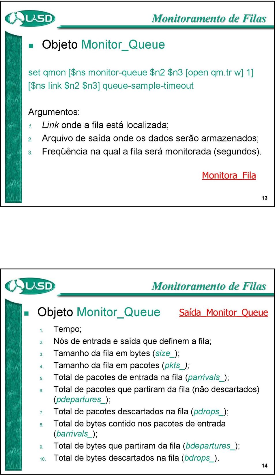 Nós de entrada e saída que definem a fila; 3. Tamanho da fila em bytes (size_); 4. Tamanho da fila em pacotes (pkts_); 5. Total de pacotes de entrada na fila (parrivals_); 6.