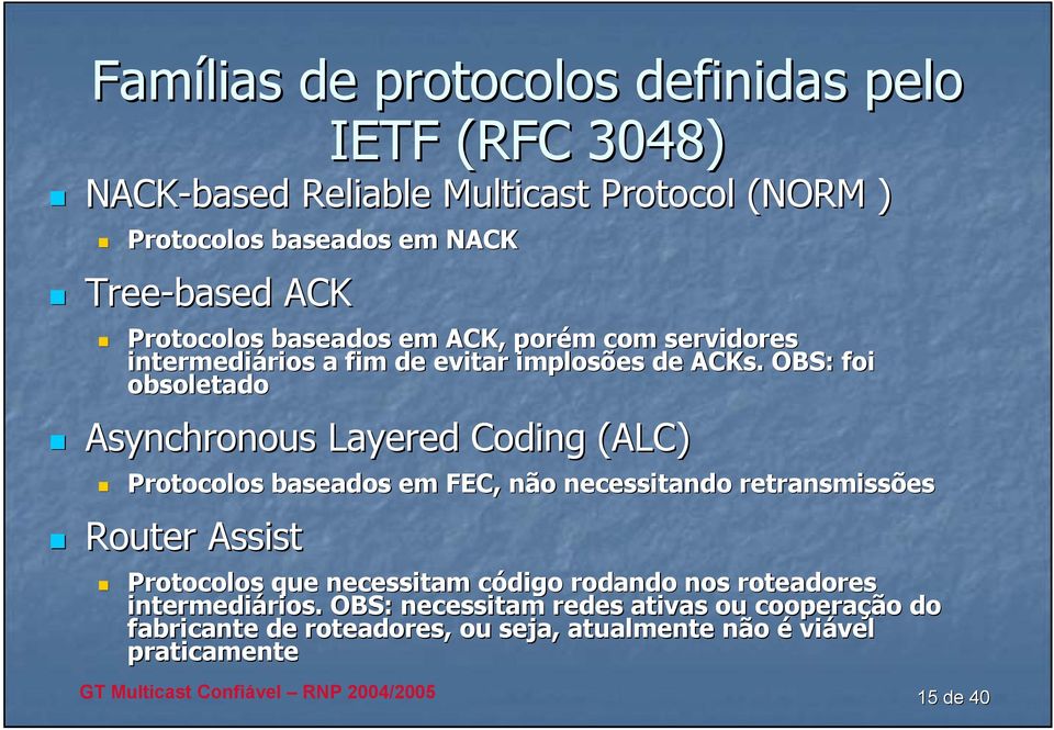 OBS: foi obsoletado Asynchronous Layered Coding (ALC) Protocolos baseados em FEC, não necessitando retransmissões Router Assist Protocolos que