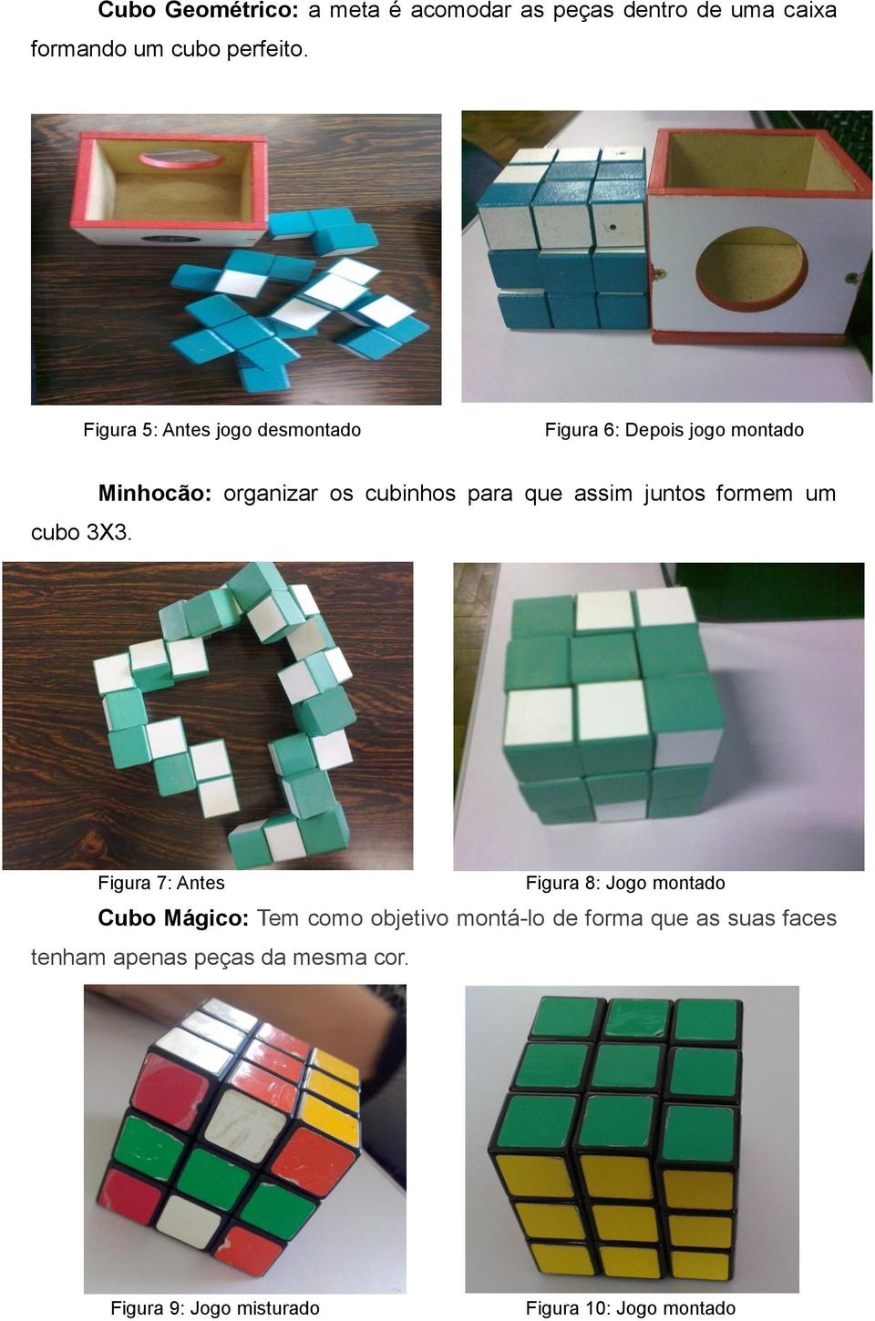 Minhocão: organizar os cubinhos para que assim juntos formem um Figura 7: Antes Figura 8: Jogo montado