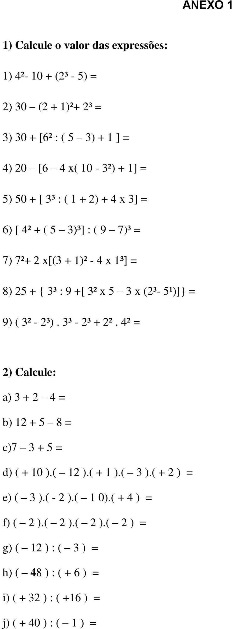 5¹)]} = 9) ( 3² - 2³). 3³ - 2³ + 2². ² = 2) Calcule: a) 3 + 2 = b) 12 + 5 8 = c)7 3 + 5 = d) ( + 10 ).( 12 ).( + 1 ).( 3 ).
