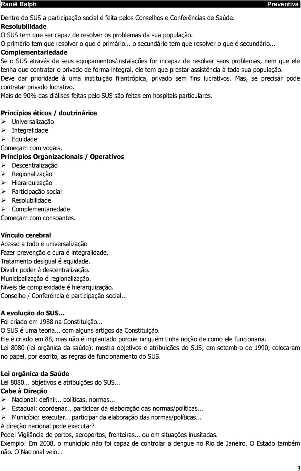 .. Complementariedade Se o SUS através de seus equipamentos/instalações for incapaz de resolver seus problemas, nem que ele tenha que contratar o privado de forma integral, ele tem que prestar