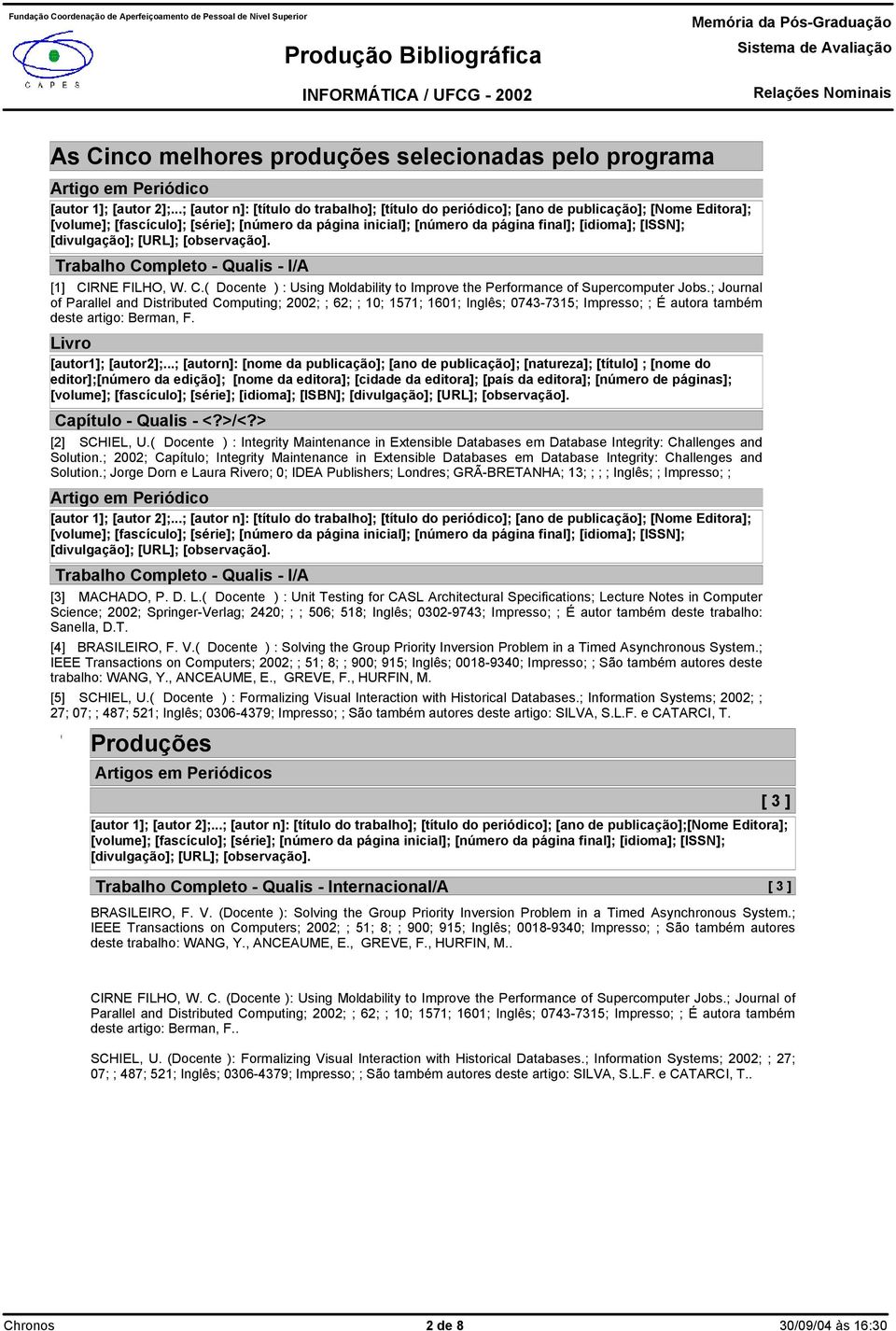 [ISSN]; [divulgação]; [URL]; [observação]. Trabalho Completo - Qualis - I/A [1] CIRNE FILHO, W. C.( Docente ) : Using Moldability to Improve the Performance of Supercomputer Jobs.