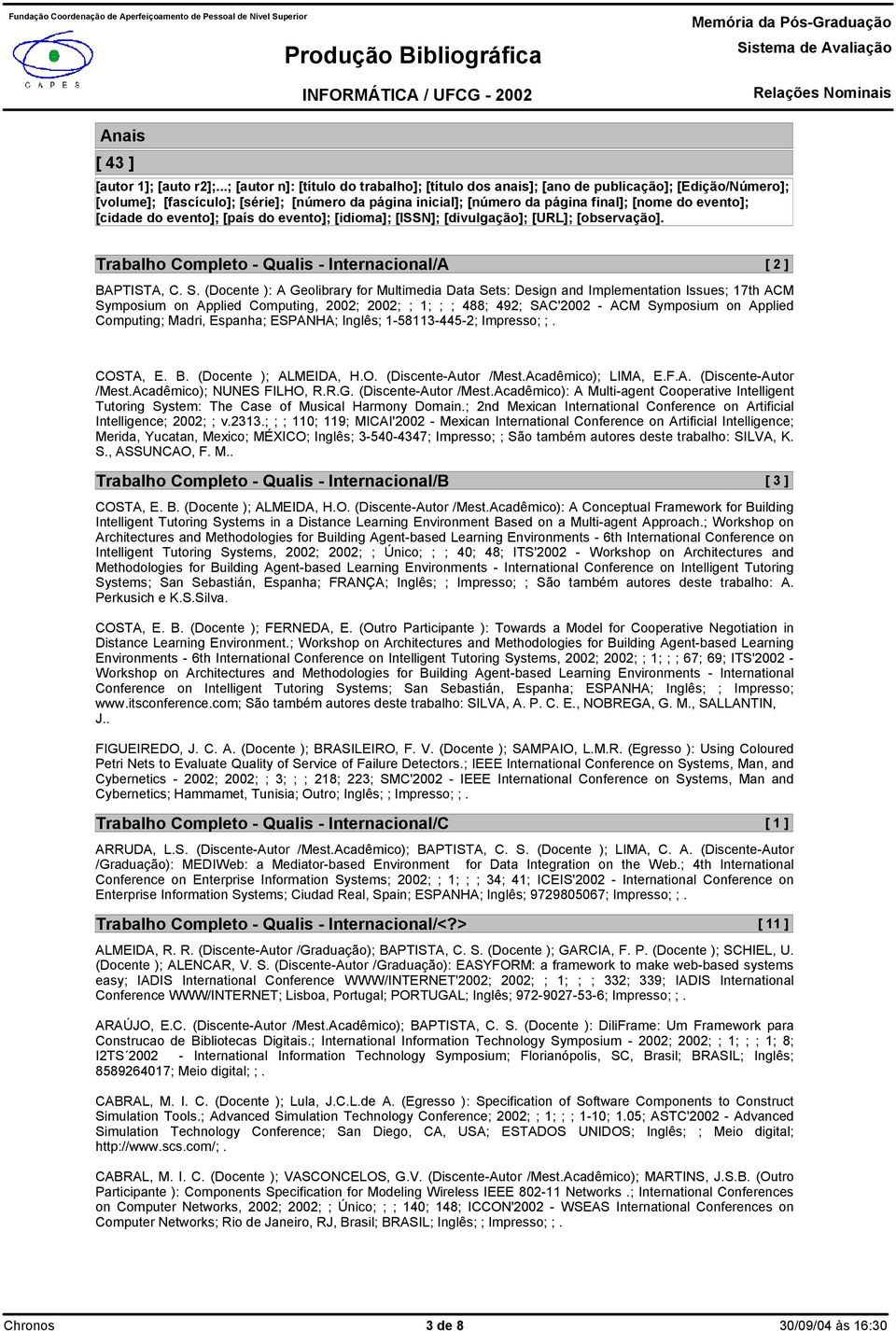 Computing; Madri, Espanha; ESPANHA; Inglês; 1-58113-445-2; Impresso; ;. 9CA2AT2v M3SCOSTA, E. B. (Docente ); ALMEIDA, H.O. (Discente-Autor /Mest.Acadêmico); LIMA, E.F.A. (Discente-Autor /Mest.Acadêmico); NUNES FILHO, R.