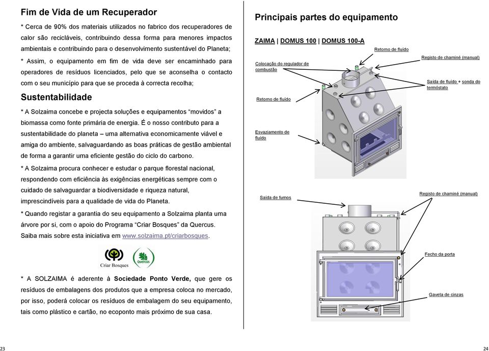 para que se proceda à correcta recolha; Sustentabilidade * A Solzaima concebe e projecta soluções e equipamentos movidos a biomassa como fonte primária de energia.