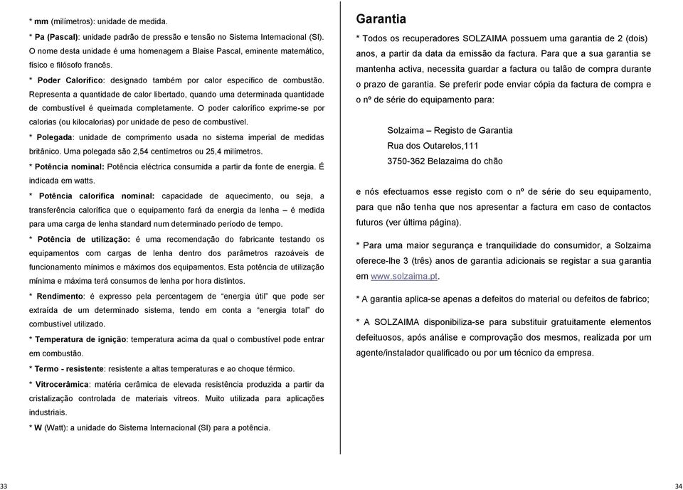 Representa a quantidade de calor libertado, quando uma determinada quantidade de combustível é queimada completamente.