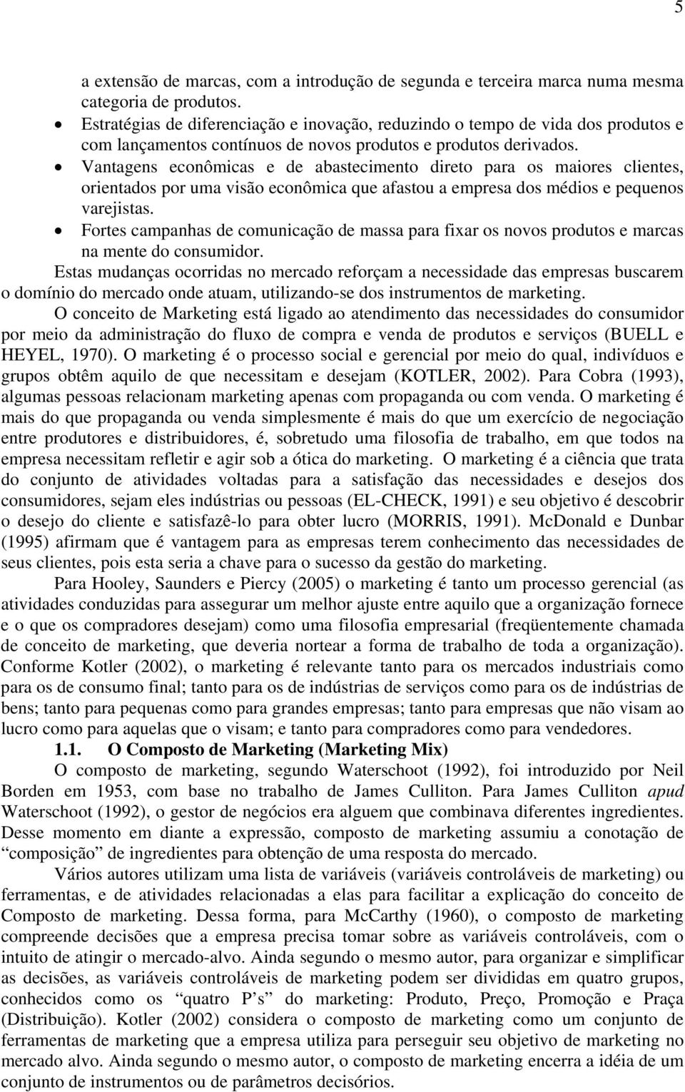 Vantagens econômicas e de abastecimento direto para os maiores clientes, orientados por uma visão econômica que afastou a empresa dos médios e pequenos varejistas.