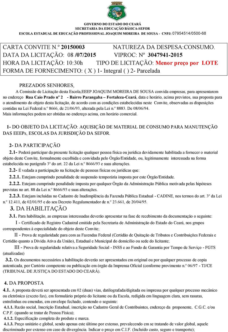 Comissão de Licitação desta Escola,EEEP JOAQUIM MOREIRA DE SOUSA convida empresas, para apresentarem no endereço Rua Caio Prado nº 2 - Bairro Parangaba Fortaleza-Ceará, data e horário, acima