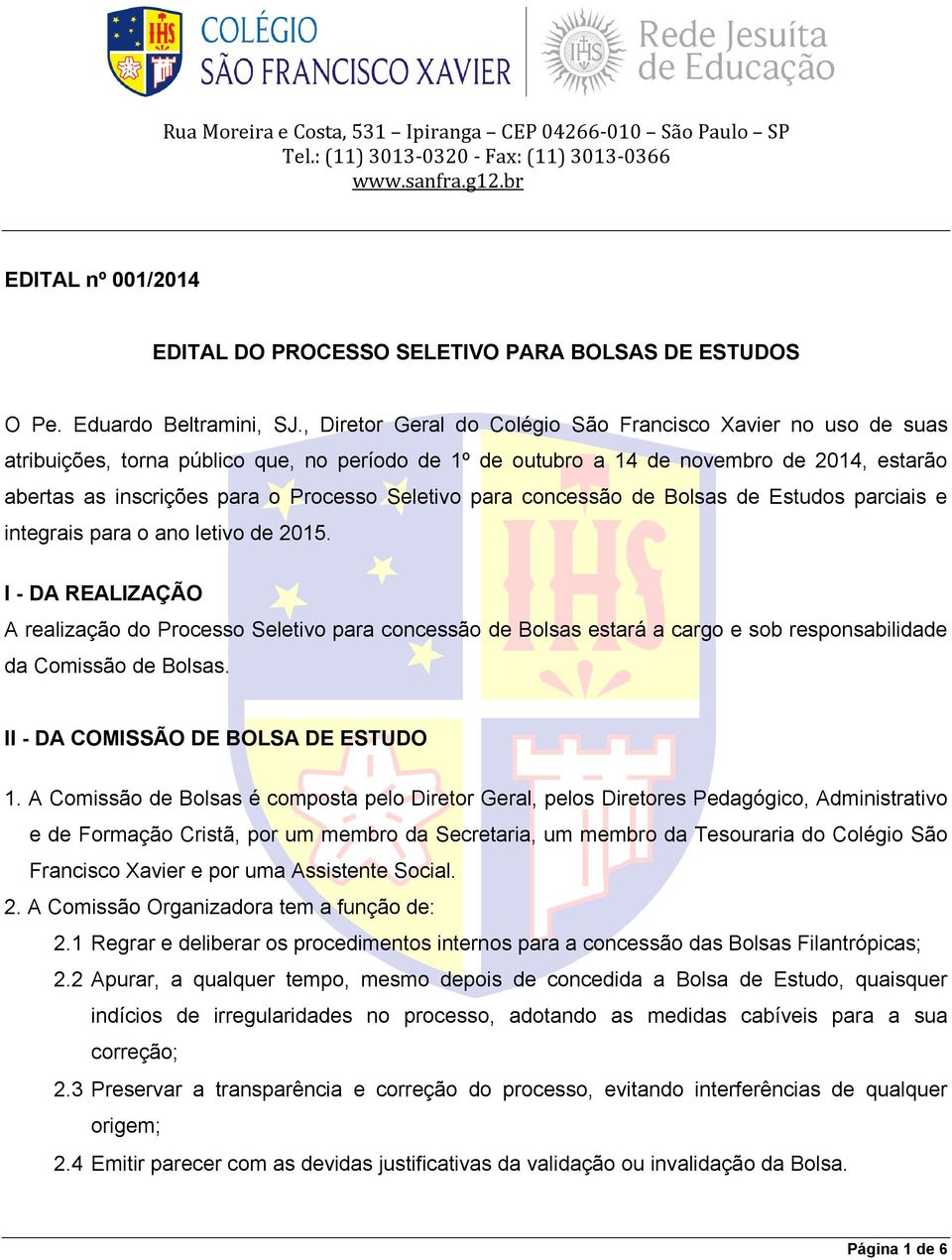 , Diretor Geral do Colégio São Francisco Xavier no uso de suas atribuições, torna público que, no período de 1º de outubro a 14 de novembro de 2014, estarão abertas as inscrições para o Processo