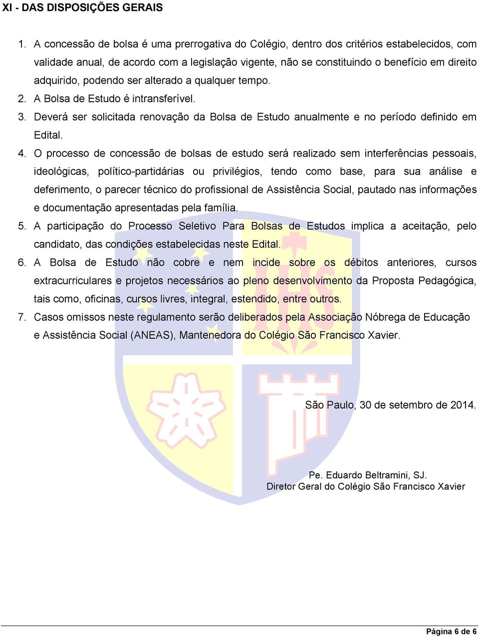 podendo ser alterado a qualquer tempo. 2. A Bolsa de Estudo é intransferível. 3. Deverá ser solicitada renovação da Bolsa de Estudo anualmente e no período definido em Edital. 4.