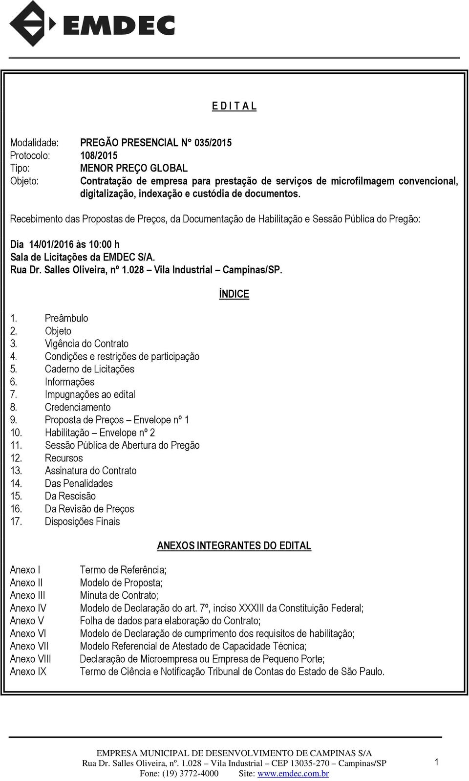 Recebimento das Propostas de Preços, da Documentação de Habilitação e Sessão Pública do Pregão: Dia 14/01/2016 às 10:00 h Sala de Licitações da EMDEC S/A. Rua Dr. Salles Oliveira, nº 1.