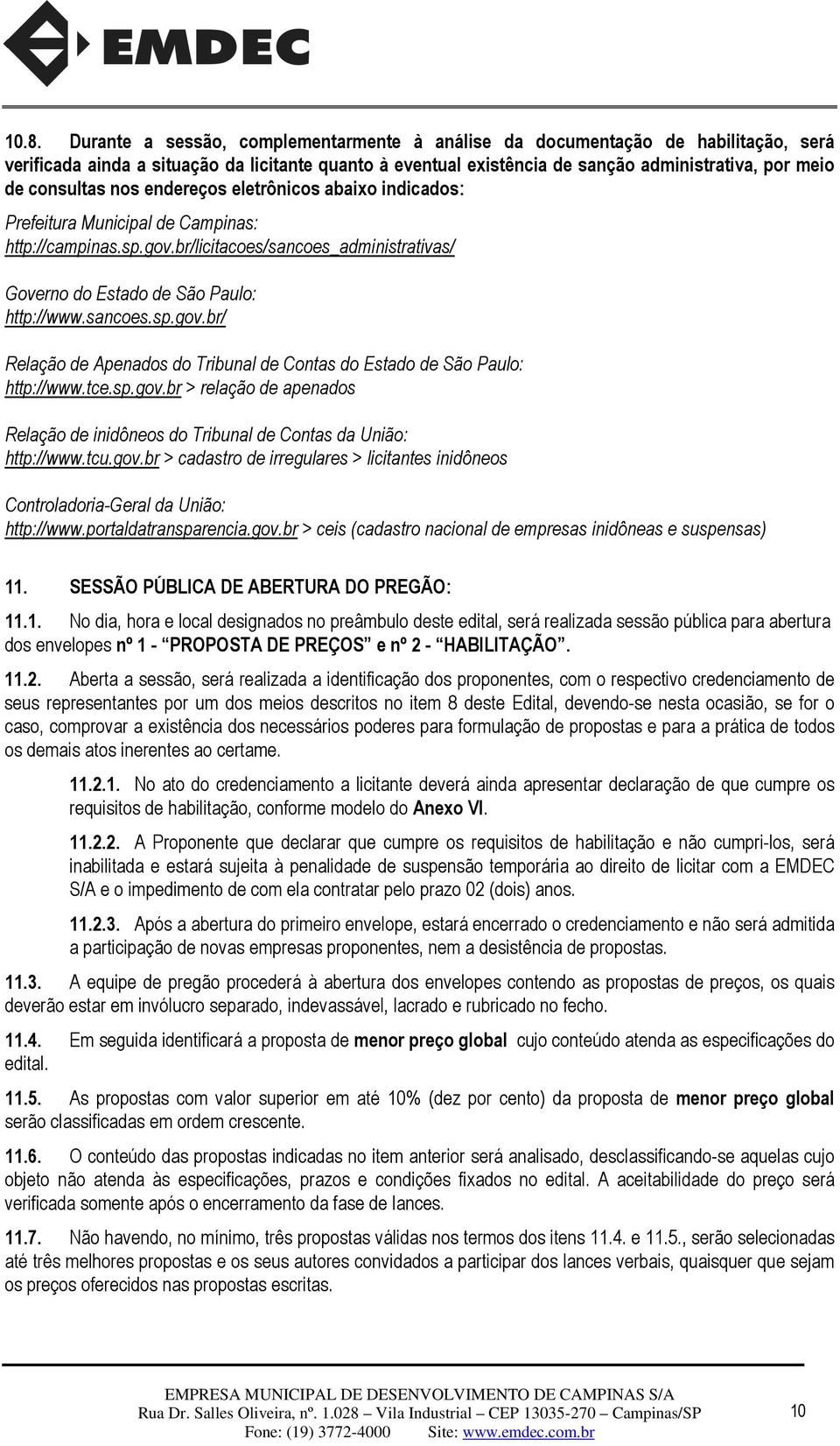 sancoes.sp.gov.br/ Relação de Apenados do Tribunal de Contas do Estado de São Paulo: http://www.tce.sp.gov.br > relação de apenados Relação de inidôneos do Tribunal de Contas da União: http://www.tcu.