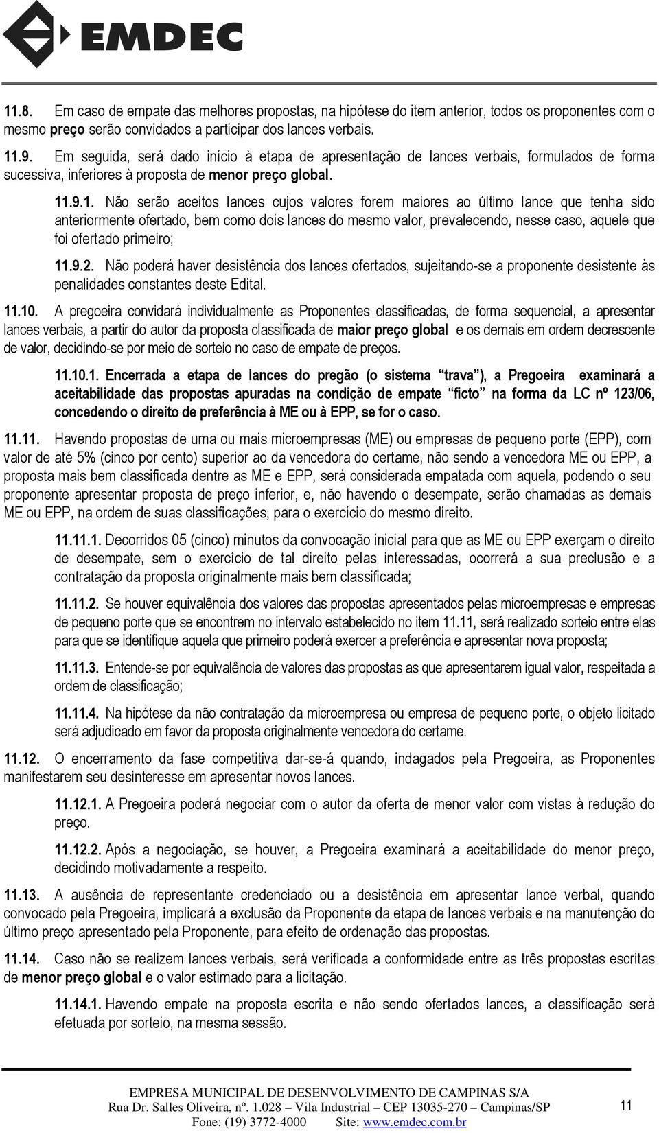 .9.1. Não serão aceitos lances cujos valores forem maiores ao último lance que tenha sido anteriormente ofertado, bem como dois lances do mesmo valor, prevalecendo, nesse caso, aquele que foi