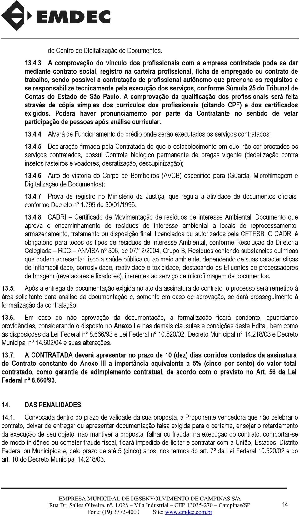 possível a contratação de profissional autônomo que preencha os requisitos e se responsabilize tecnicamente pela execução dos serviços, conforme Súmula 25 do Tribunal de Contas do Estado de São Paulo.