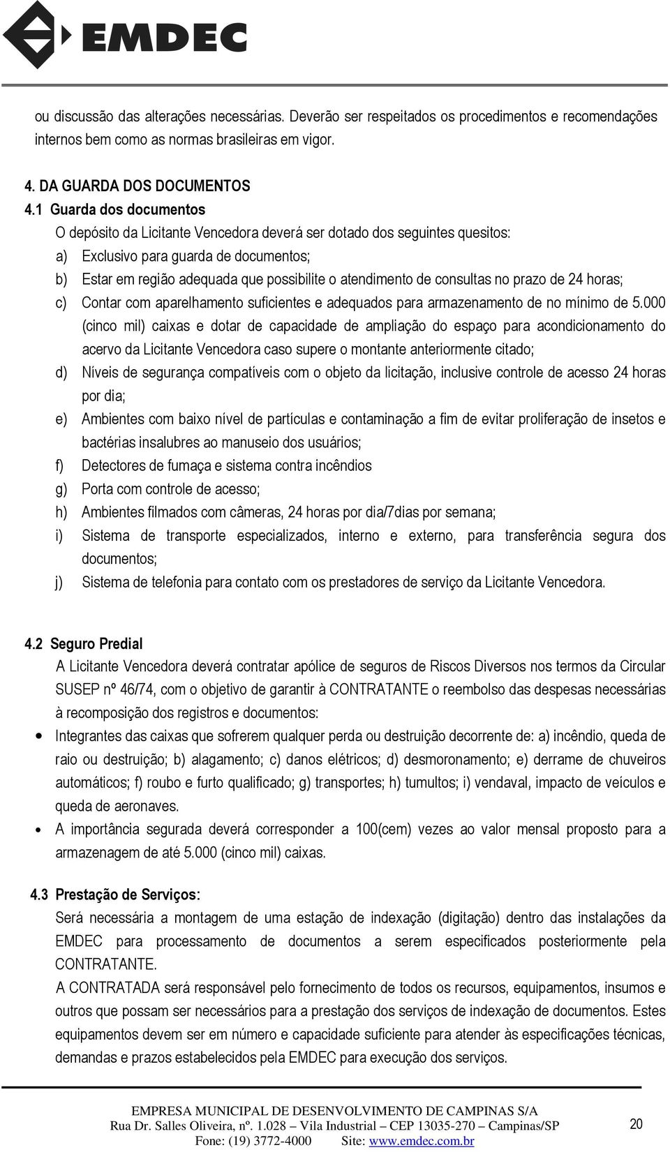 de consultas no prazo de 24 horas; c) Contar com aparelhamento suficientes e adequados para armazenamento de no mínimo de 5.