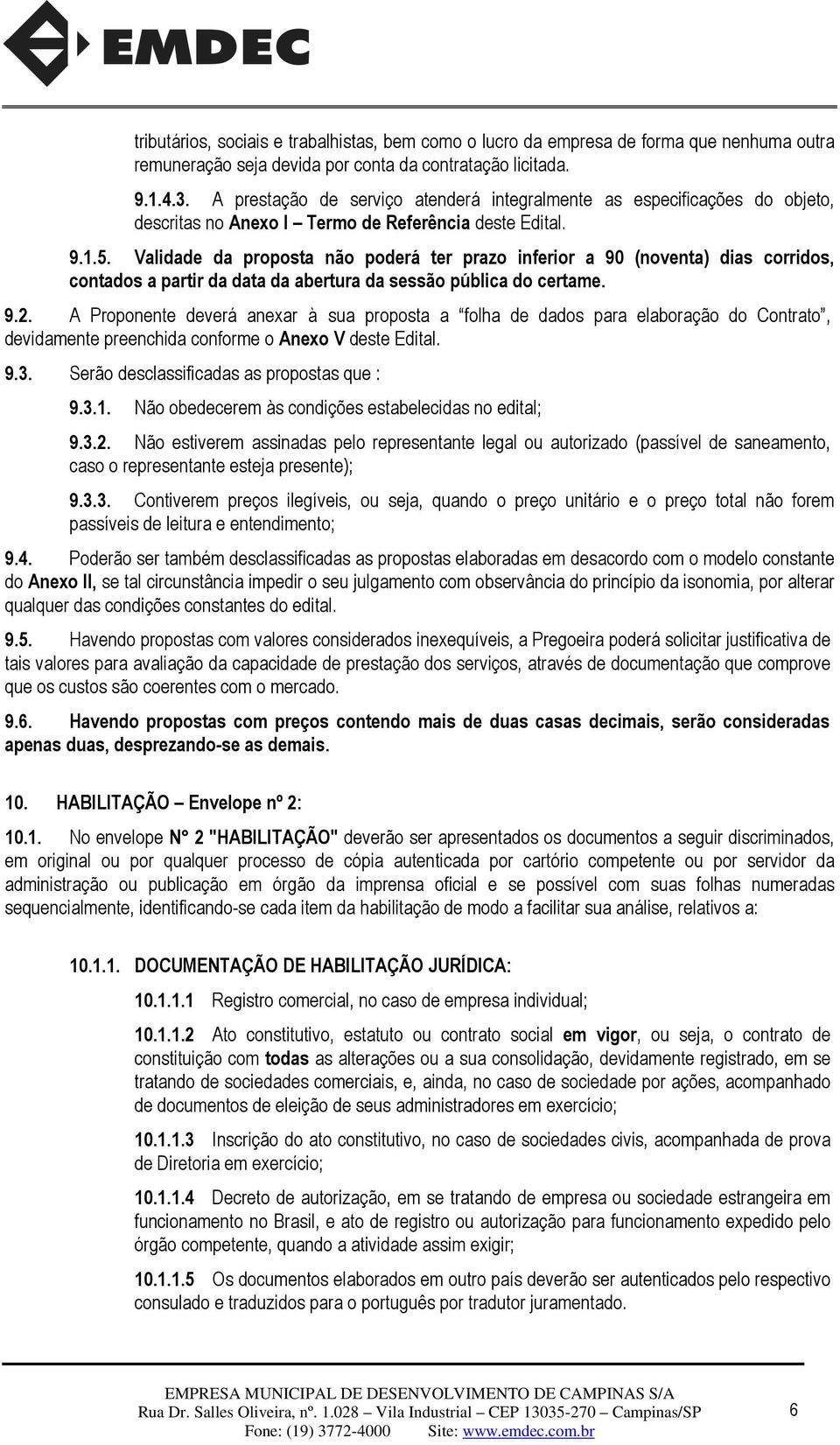 Validade da proposta não poderá ter prazo inferior a 90 (noventa) dias corridos, contados a partir da data da abertura da sessão pública do certame. 9.2.