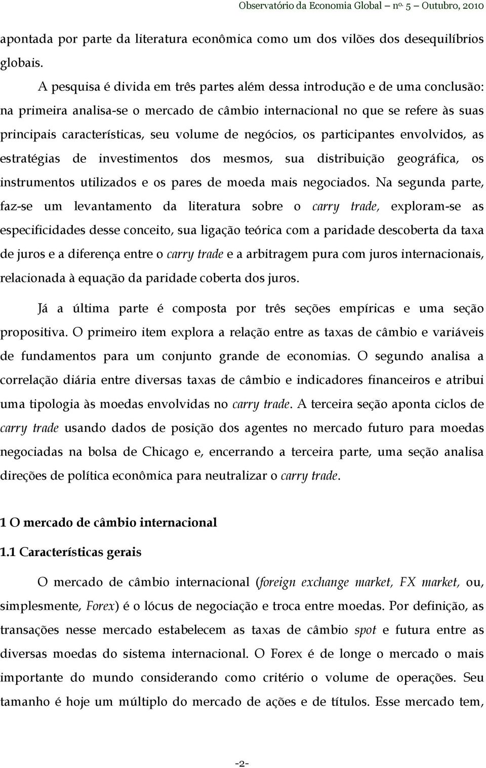 de negócios, os participantes envolvidos, as estratégias de investimentos dos mesmos, sua distribuição geográfica, os instrumentos utilizados e os pares de moeda mais negociados.