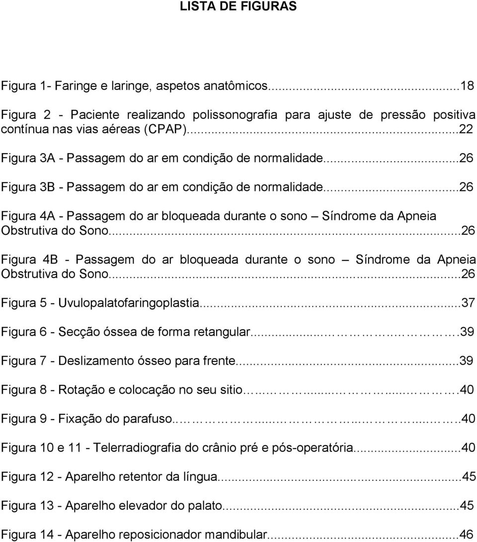 ..26 Figura 4A - Passagem do ar bloqueada durante o sono Síndrome da Apneia Obstrutiva do Sono...26 Figura 4B - Passagem do ar bloqueada durante o sono Síndrome da Apneia Obstrutiva do Sono.