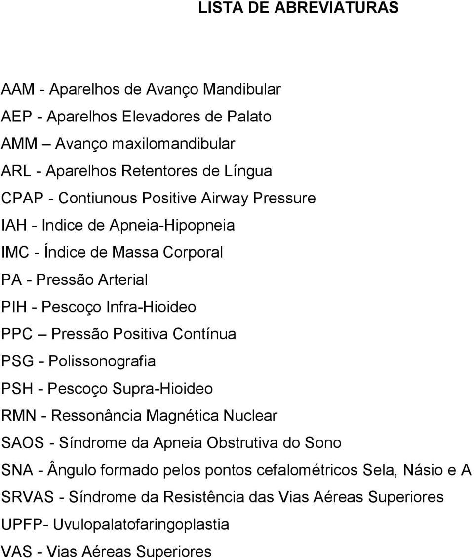 Positiva Contínua PSG - Polissonografia PSH - Pescoço Supra-Hioideo RMN - Ressonância Magnética Nuclear SAOS - Síndrome da Apneia Obstrutiva do Sono SNA - Ângulo