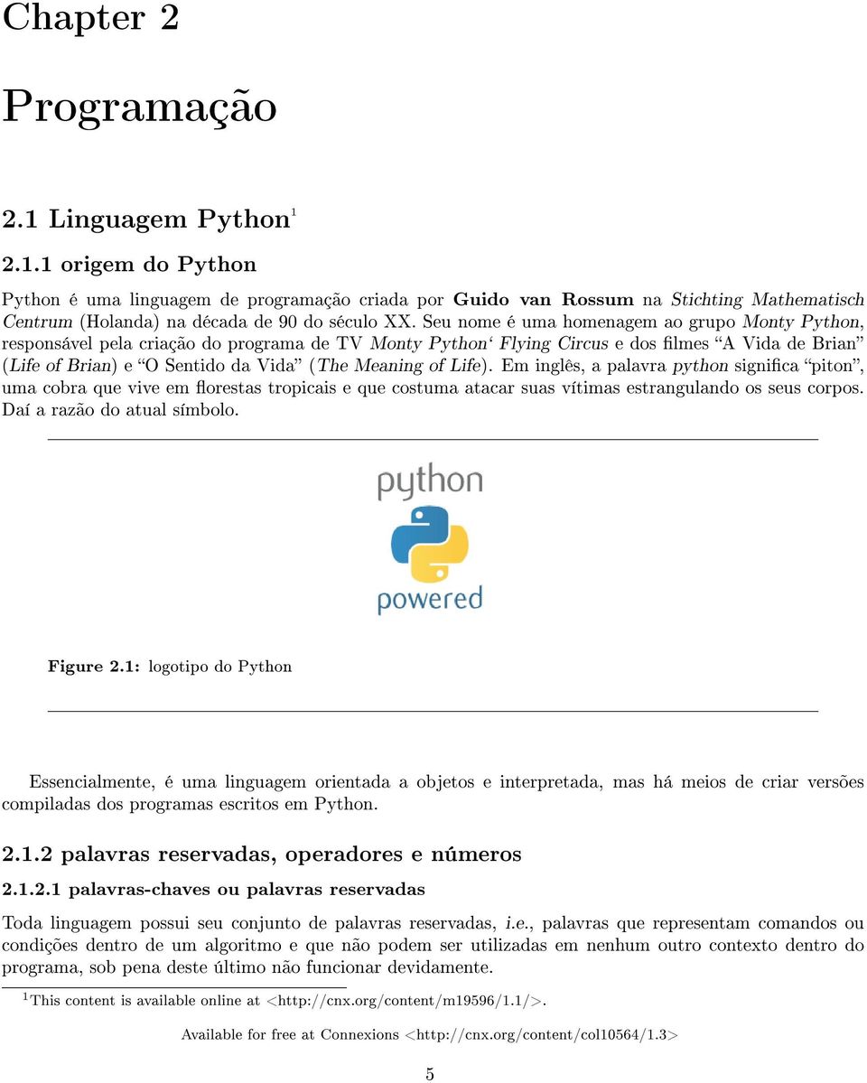 Life). Em inglês, a palavra python signica piton, uma cobra que vive em orestas tropicais e que costuma atacar suas vítimas estrangulando os seus corpos. Daí a razão do atual símbolo. Figure 2.