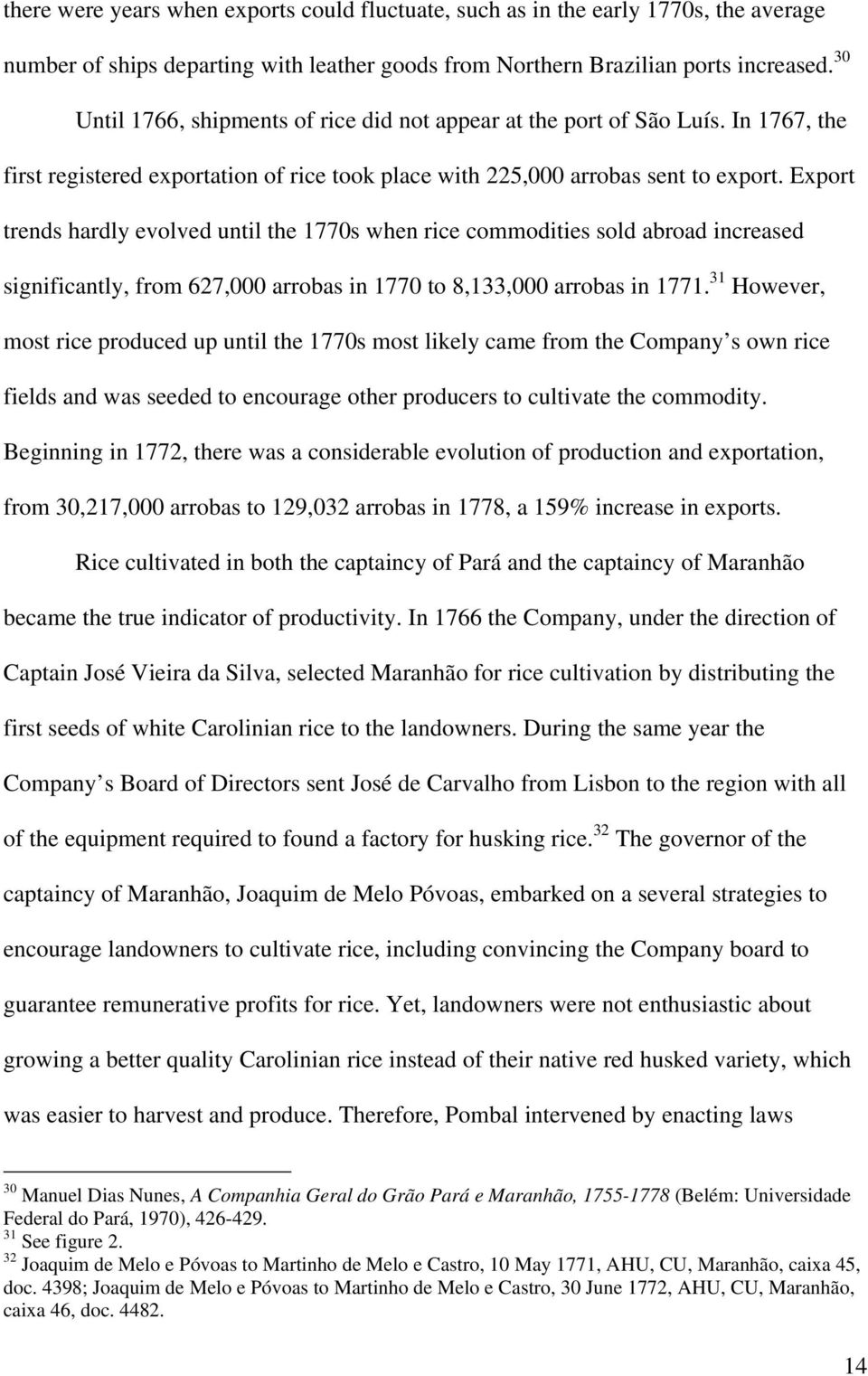 Export trends hardly evolved until the 1770s when rice commodities sold abroad increased significantly, from 627,000 arrobas in 1770 to 8,133,000 arrobas in 1771.