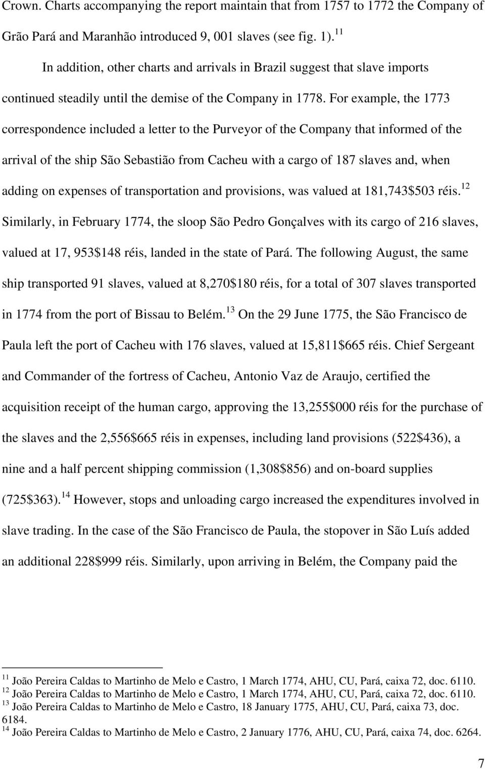 For example, the 1773 correspondence included a letter to the Purveyor of the Company that informed of the arrival of the ship São Sebastião from Cacheu with a cargo of 187 slaves and, when adding on