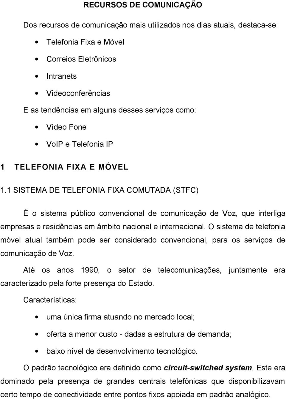 1 SISTEMA DE TELEFONIA FIXA COMUTADA (STFC) É o sistema público convencional de comunicação de Voz, que interliga empresas e residências em âmbito nacional e internacional.