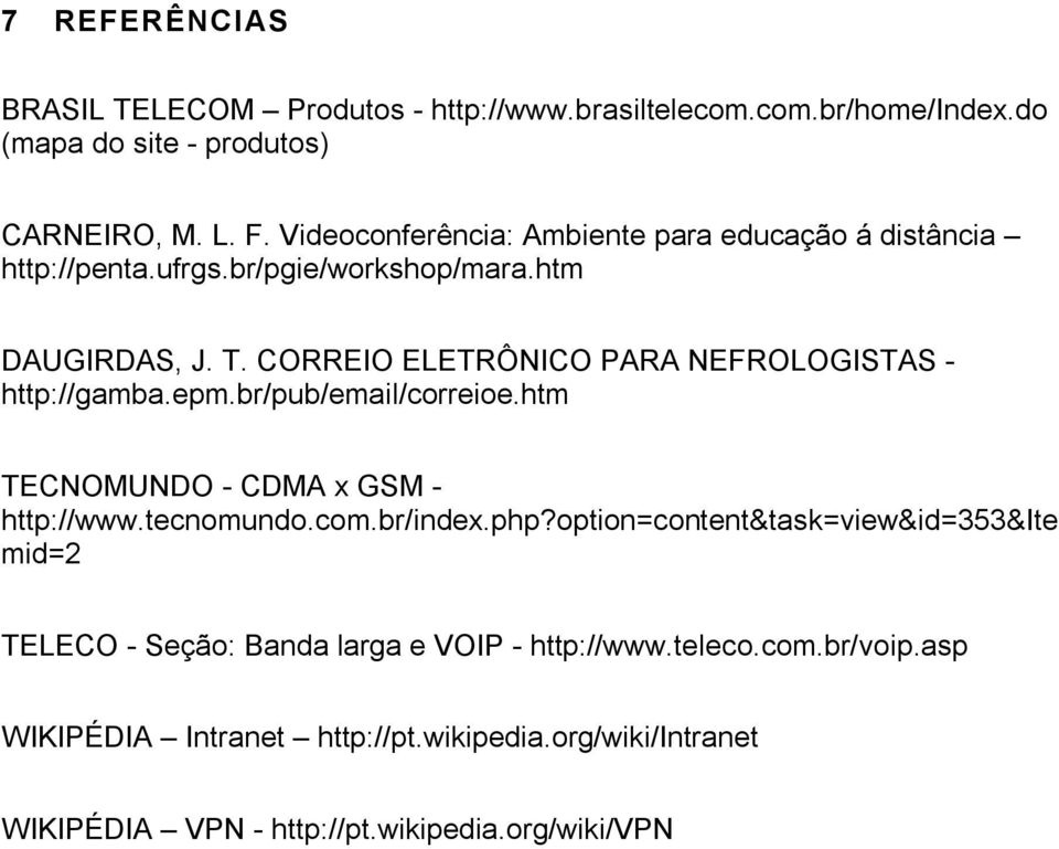 CORREIO ELETRÔNICO PARA NEFROLOGISTAS - http://gamba.epm.br/pub/email/correioe.htm TECNOMUNDO - CDMA x GSM - http://www.tecnomundo.com.br/index.php?